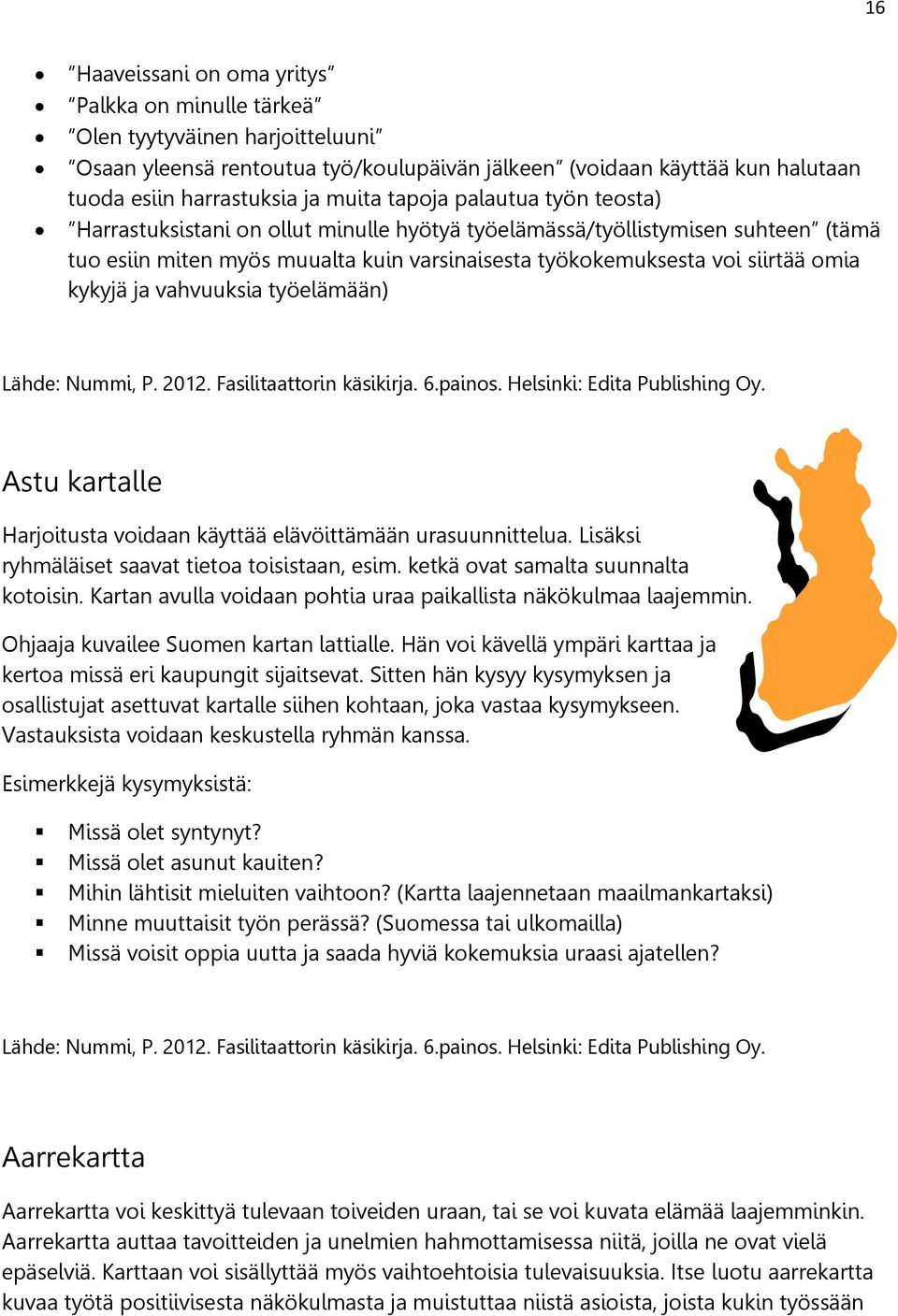 ja vahvuuksia työelämään) Lähde: Nummi, P. 2012. Fasilitaattorin käsikirja. 6.painos. Helsinki: Edita Publishing Oy. Astu kartalle Harjoitusta voidaan käyttää elävöittämään urasuunnittelua.