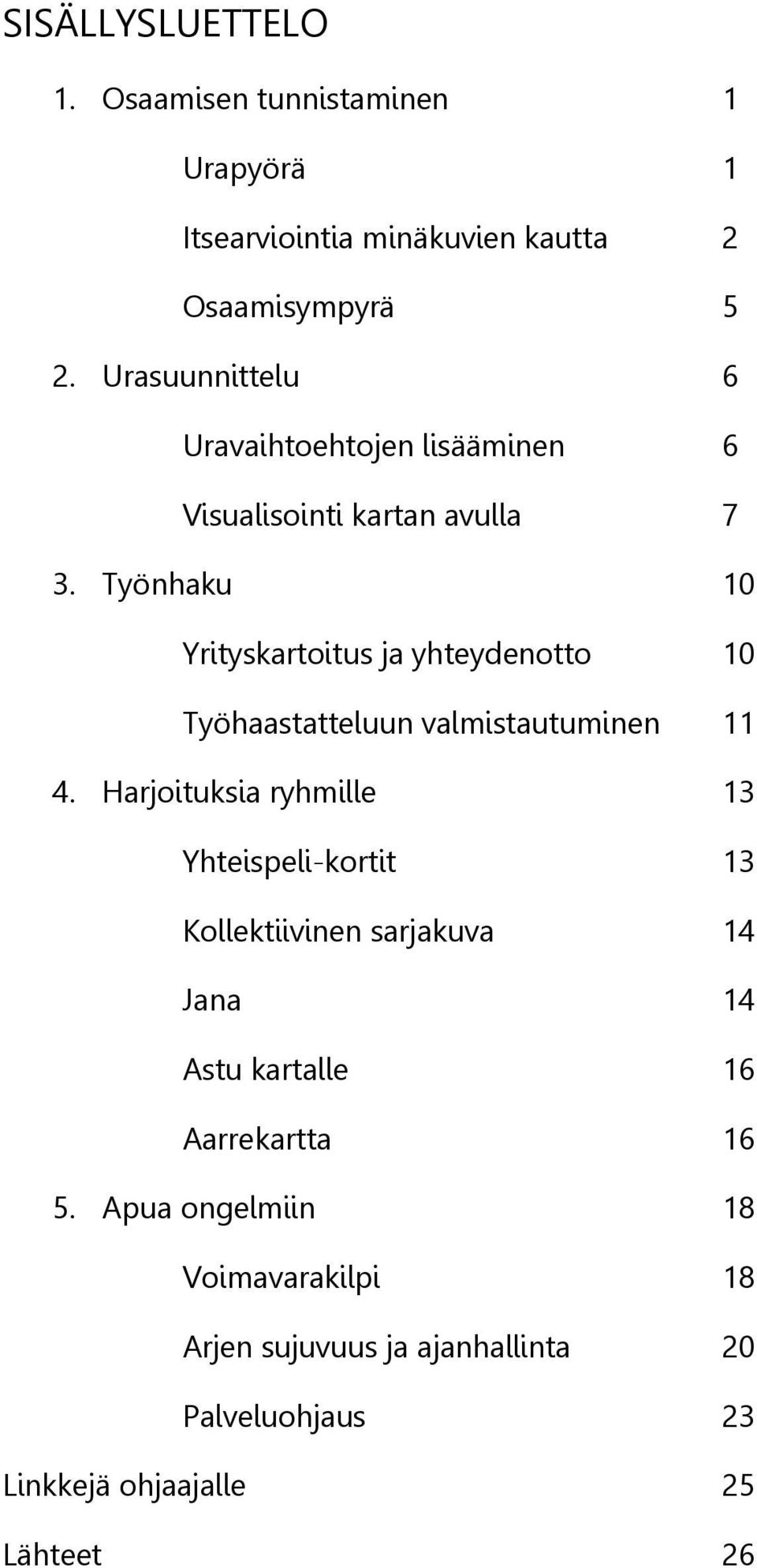 Työnhaku 10 Yrityskartoitus ja yhteydenotto 10 Työhaastatteluun valmistautuminen 11 4.