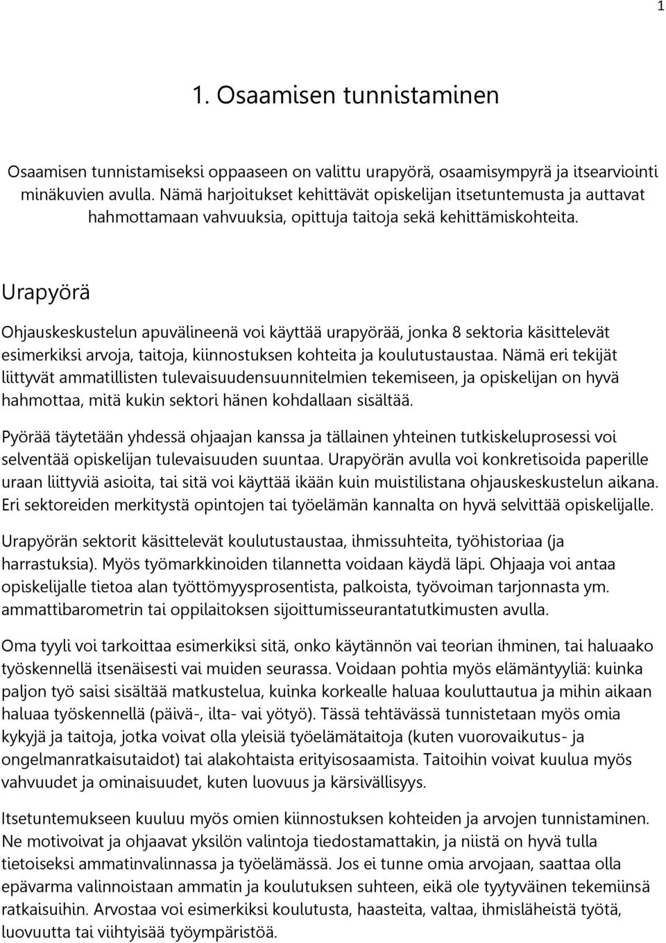 Urapyörä Ohjauskeskustelun apuvälineenä voi käyttää urapyörää, jonka 8 sektoria käsittelevät esimerkiksi arvoja, taitoja, kiinnostuksen kohteita ja koulutustaustaa.