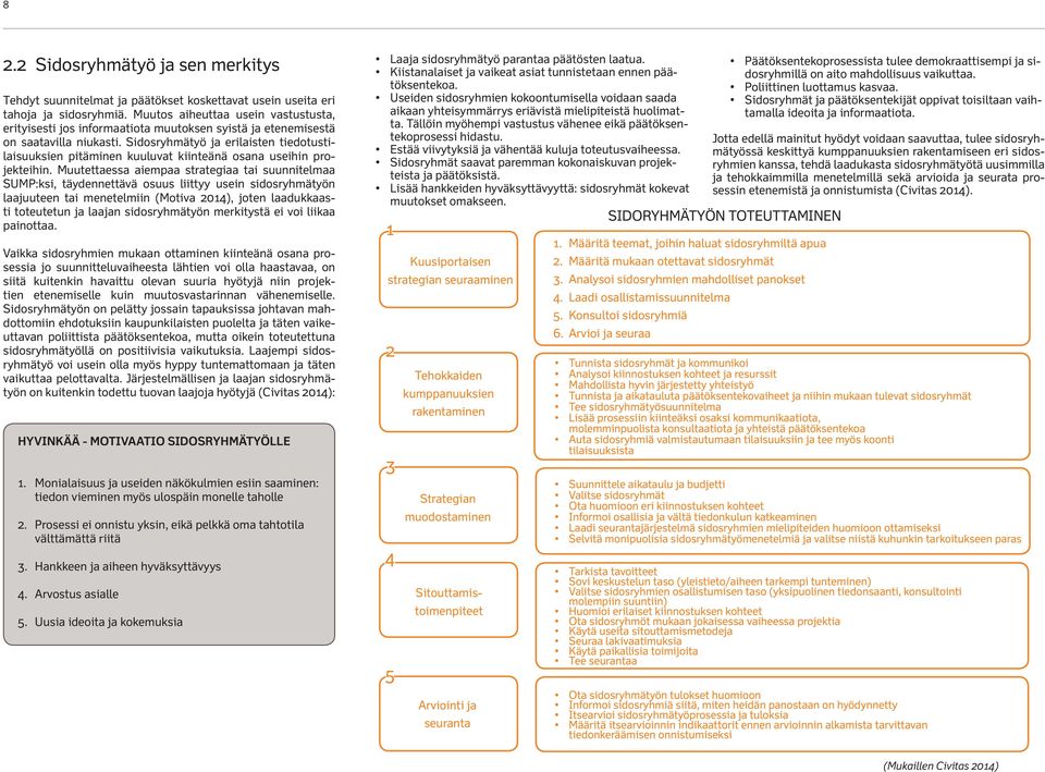 Sidosryhmätyö ja erilaisten tiedotustilaisuuksien pitäminen kuuluvat kiinteänä osana useihin projekteihin.