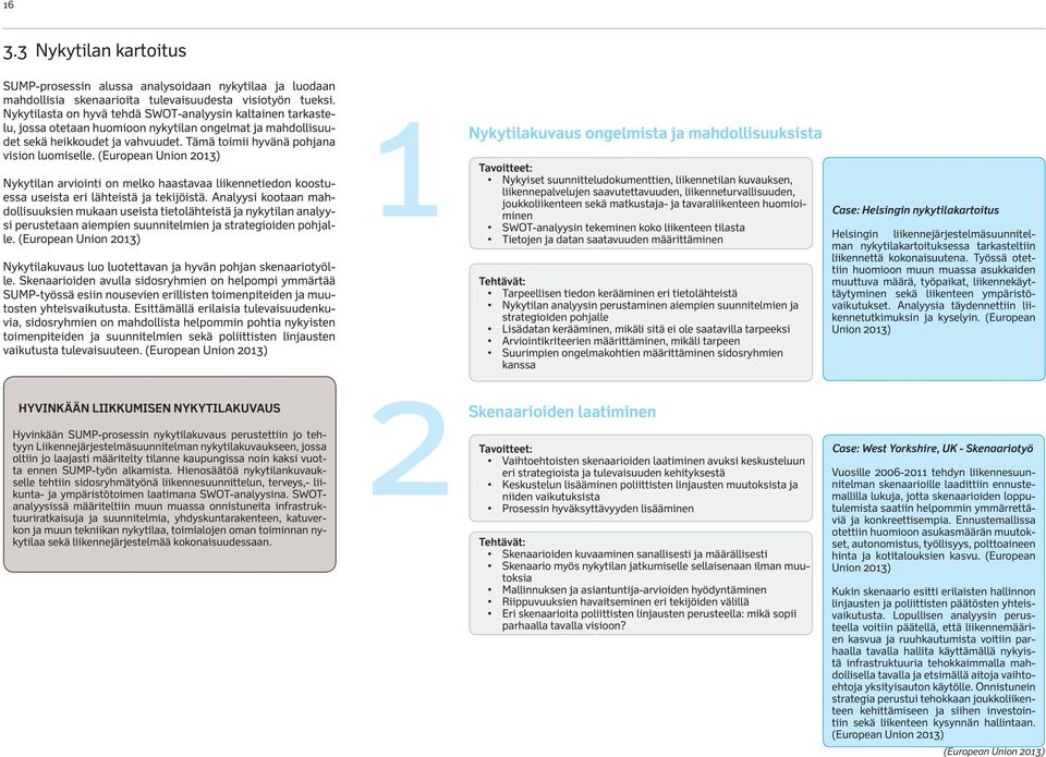 (European Union 2013) Nykytilan arviointi on melko haastavaa liikennetiedon koostuessa useista eri lähteistä ja tekijöistä.