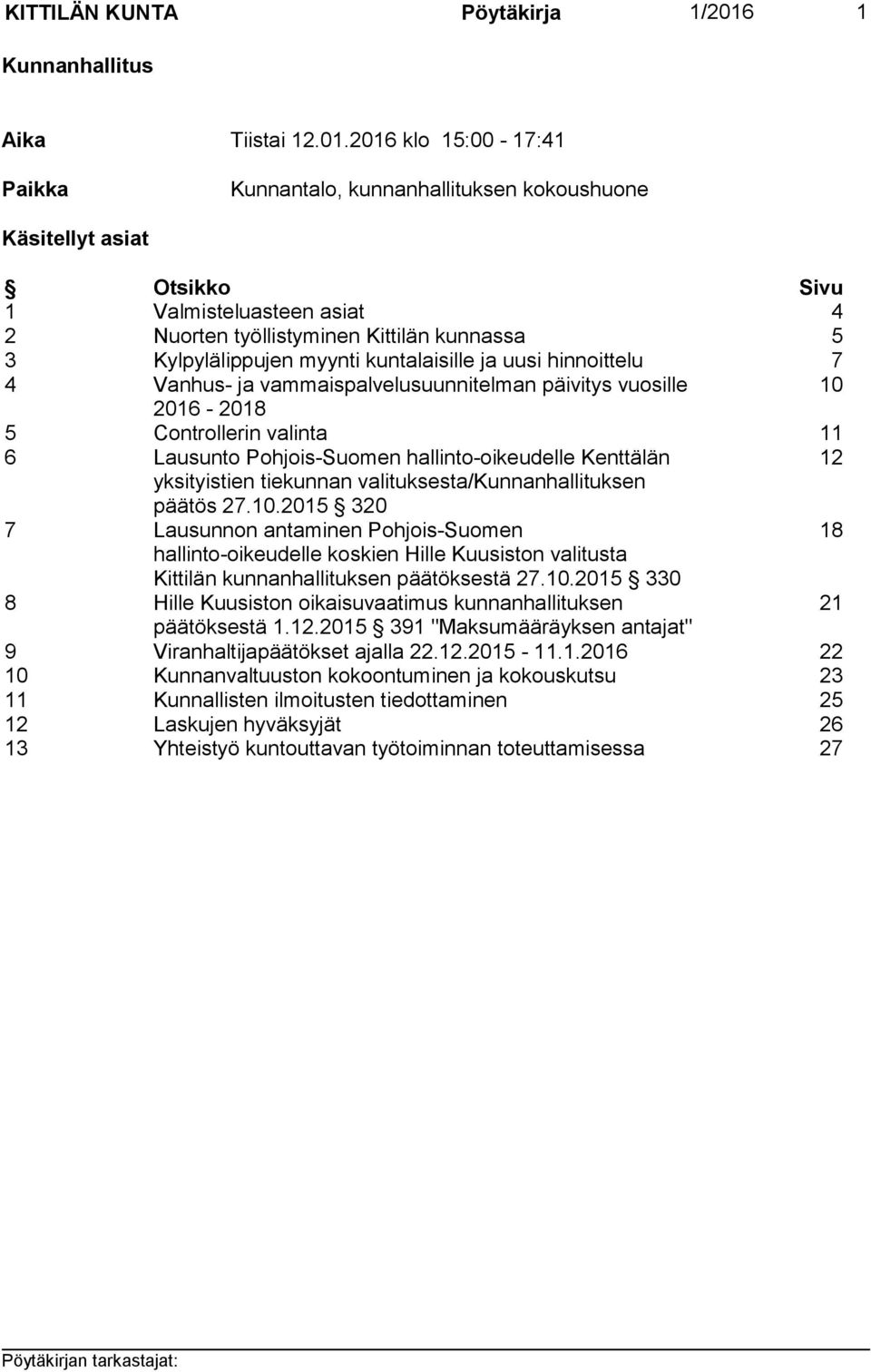 2016 klo 15:00-17:41 Paikka Kunnantalo, kunnanhallituksen kokoushuone Käsitellyt asiat Otsikko Sivu 1 Valmisteluasteen asiat 4 2 Nuorten työllistyminen Kittilän kunnassa 5 3 Kylpylälippujen myynti