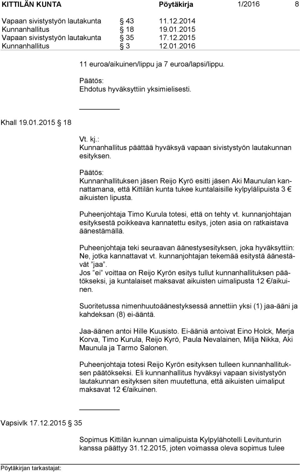 Kunnanhallituksen jäsen Reijo Kyrö esitti jäsen Aki Maunulan kannat ta ma na, että Kittilän kunta tukee kuntalaisille kylpylälipuista 3 ai kuis ten lipusta.