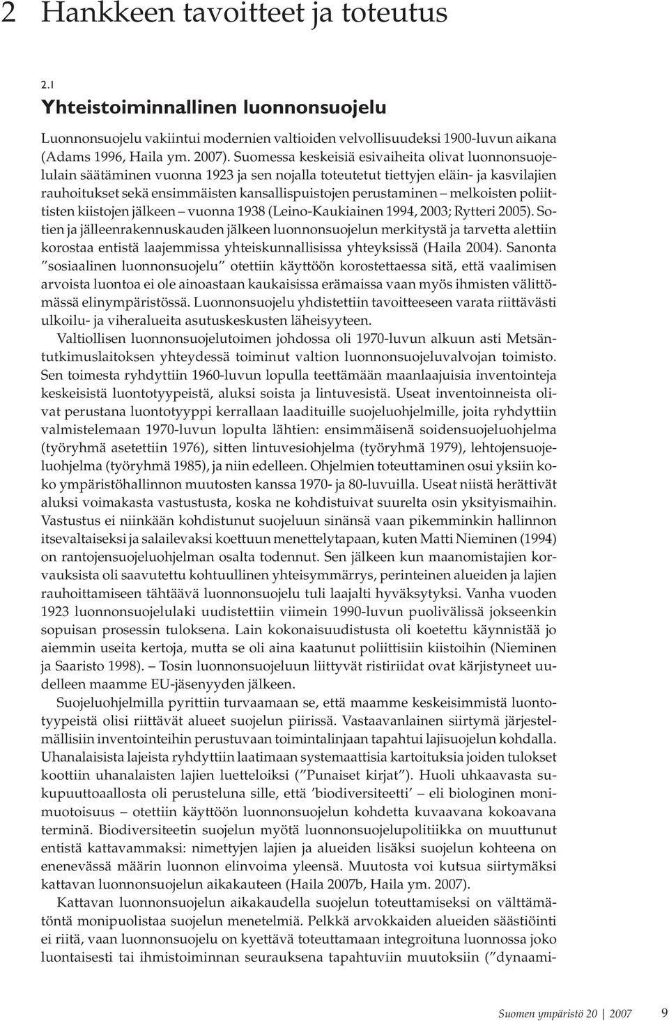 perustaminen melkoisten poliittisten kiistojen jälkeen vuonna 1938 (Leino-Kaukiainen 1994, 2003; Rytteri 2005).