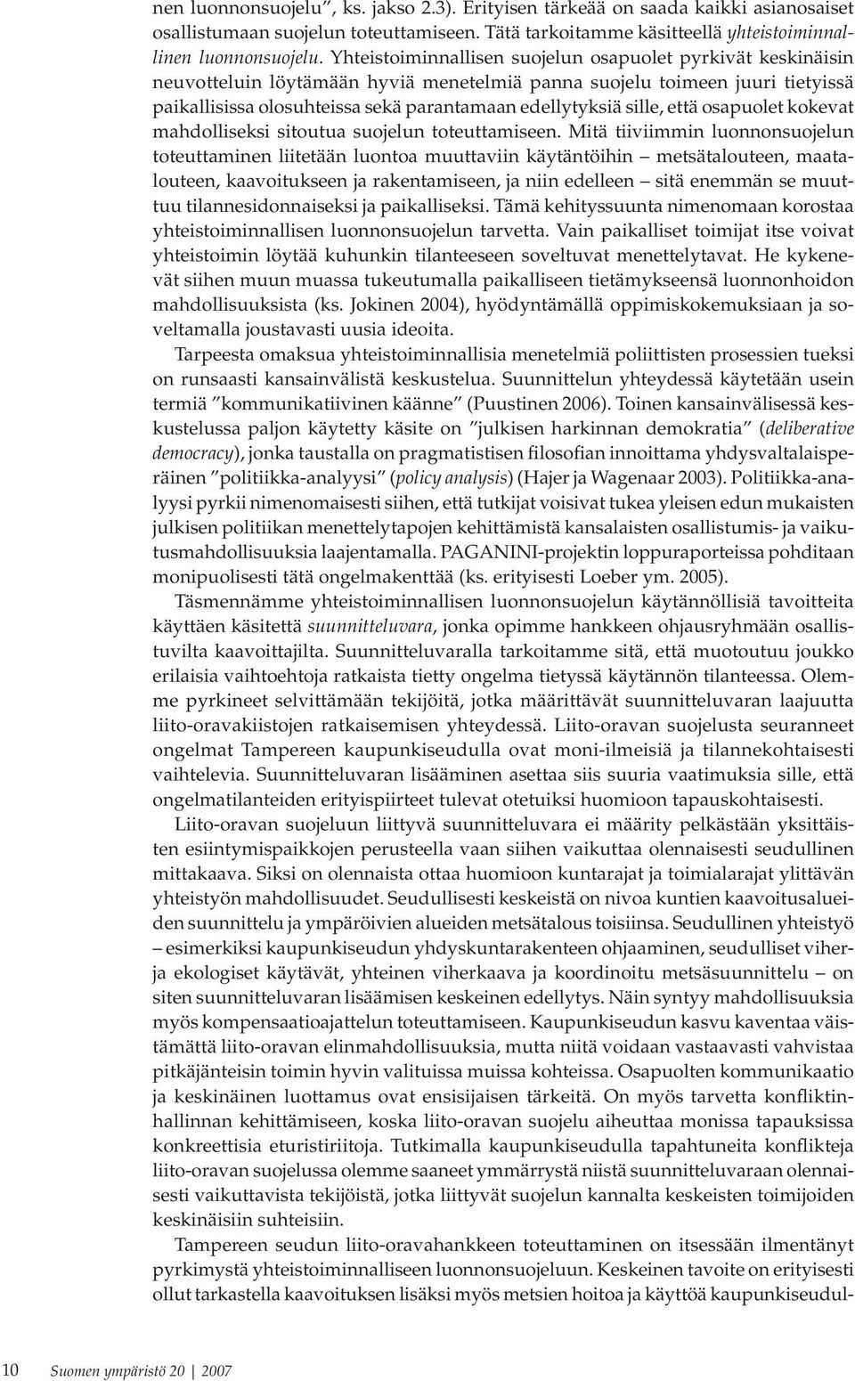 Yhteistoiminnallisen suojelun osapuolet pyrkivät keskinäisin neuvotteluin löytämään hyviä menetelmiä panna suojelu toimeen juuri tietyissä paikallisissa olosuhteissa sekä parantamaan edellytyksiä