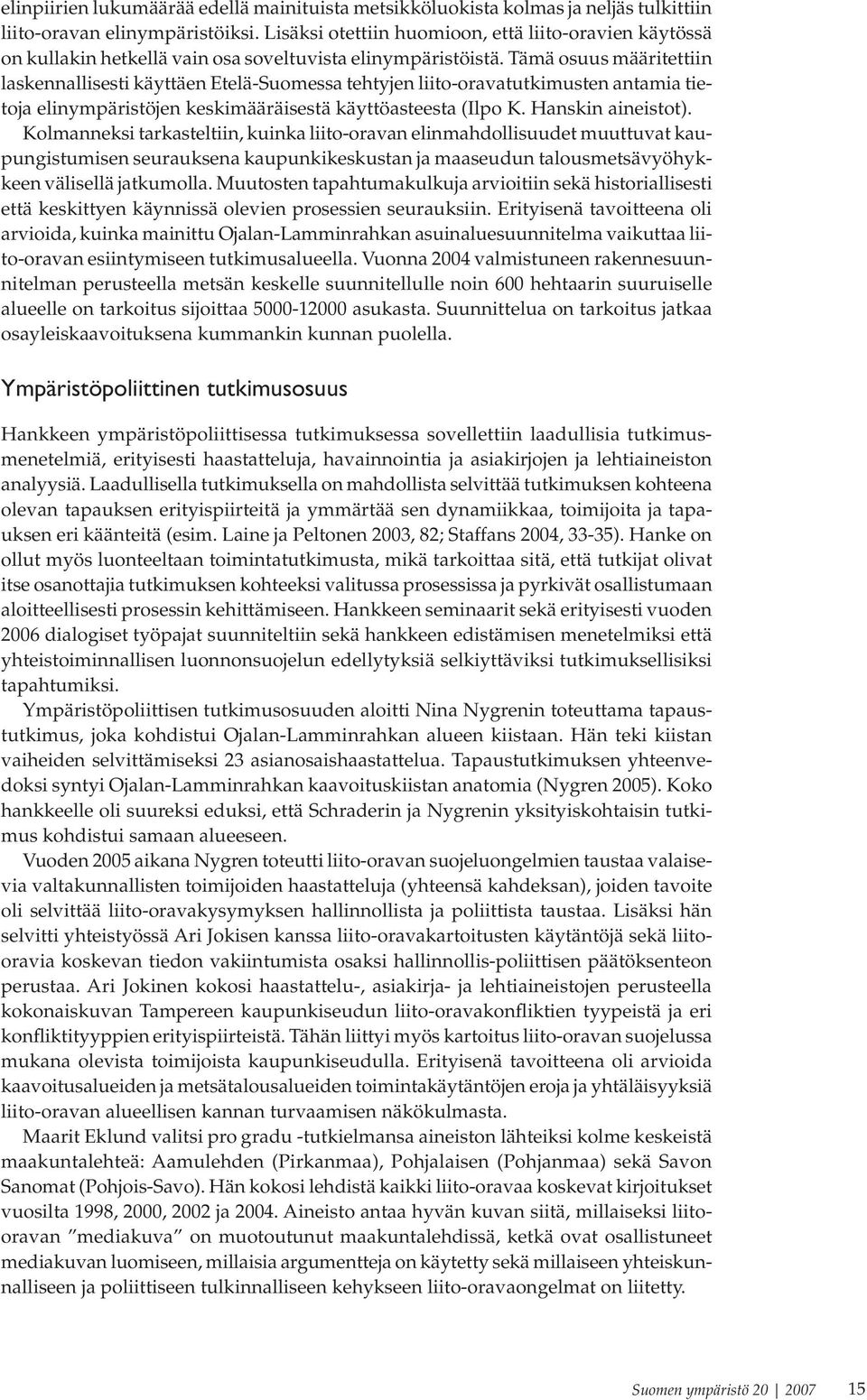 Tämä osuus määritettiin laskennallisesti käyttäen Etelä-Suomessa tehtyjen liito-oravatutkimusten antamia tietoja elinympäristöjen keskimääräisestä käyttöasteesta (Ilpo K. Hanskin aineistot).