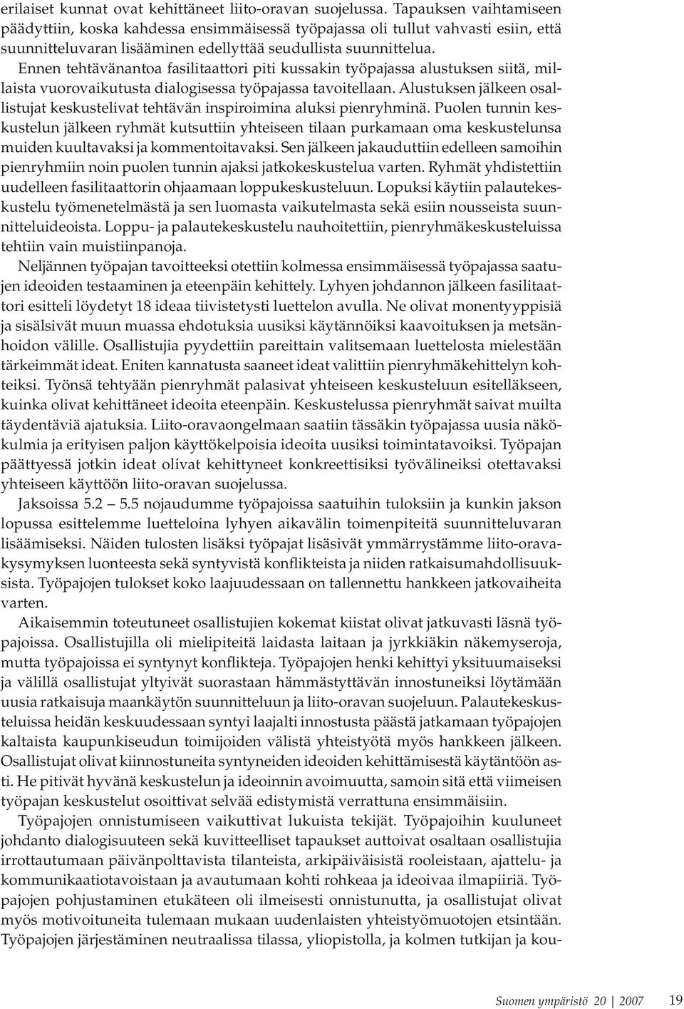 Ennen tehtävänantoa fasilitaattori piti kussakin työpajassa alustuksen siitä, millaista vuorovaikutusta dialogisessa työpajassa tavoitellaan.