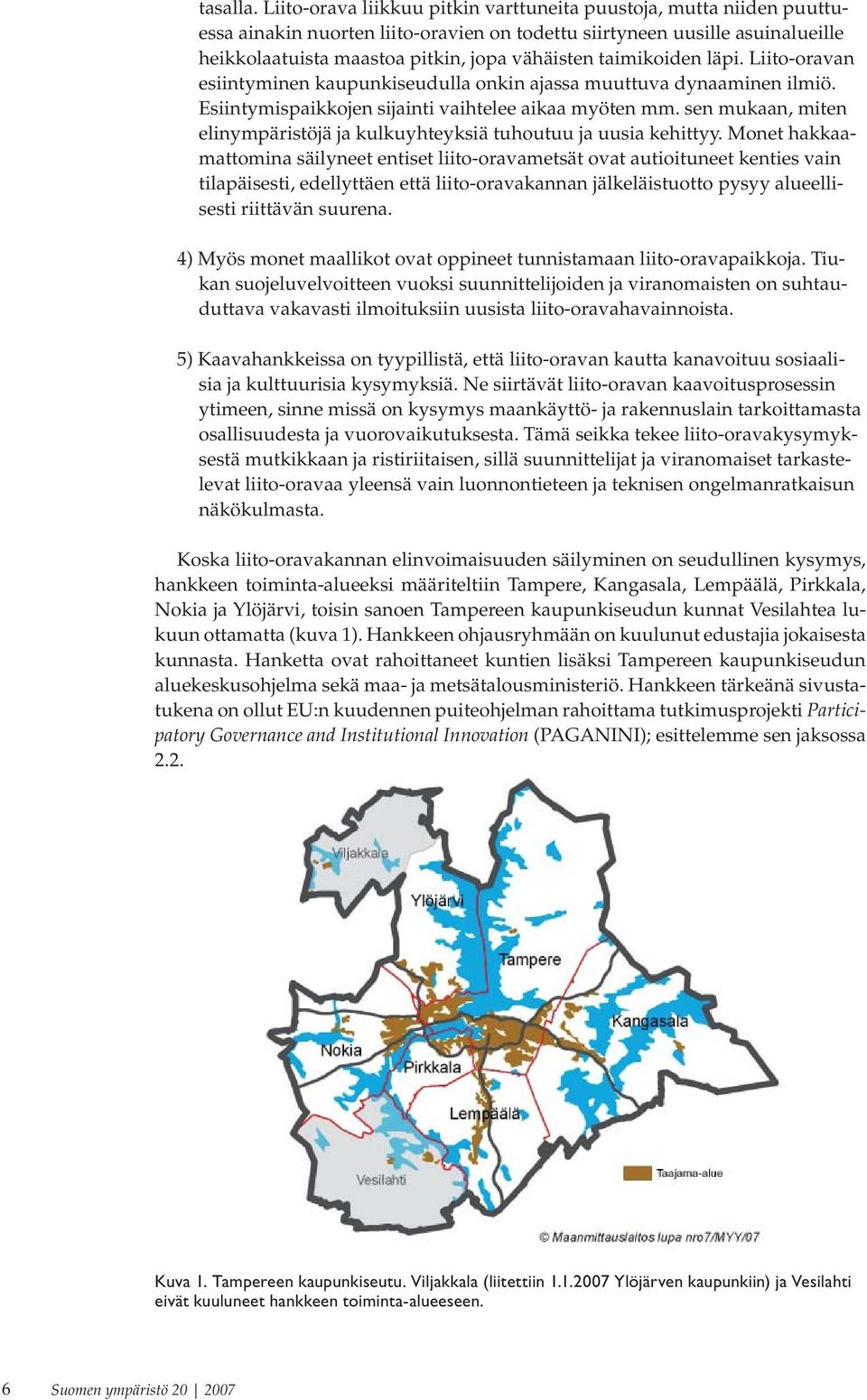 taimikoiden läpi. Liito-oravan esiintyminen kaupunkiseudulla onkin ajassa muuttuva dynaaminen ilmiö. Esiintymispaikkojen sijainti vaihtelee aikaa myöten mm.