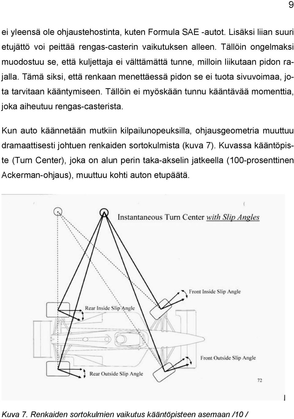 Tämä siksi, että renkaan menettäessä pidon se ei tuota sivuvoimaa, jota tarvitaan kääntymiseen. Tällöin ei myöskään tunnu kääntävää momenttia, joka aiheutuu rengas-casterista.