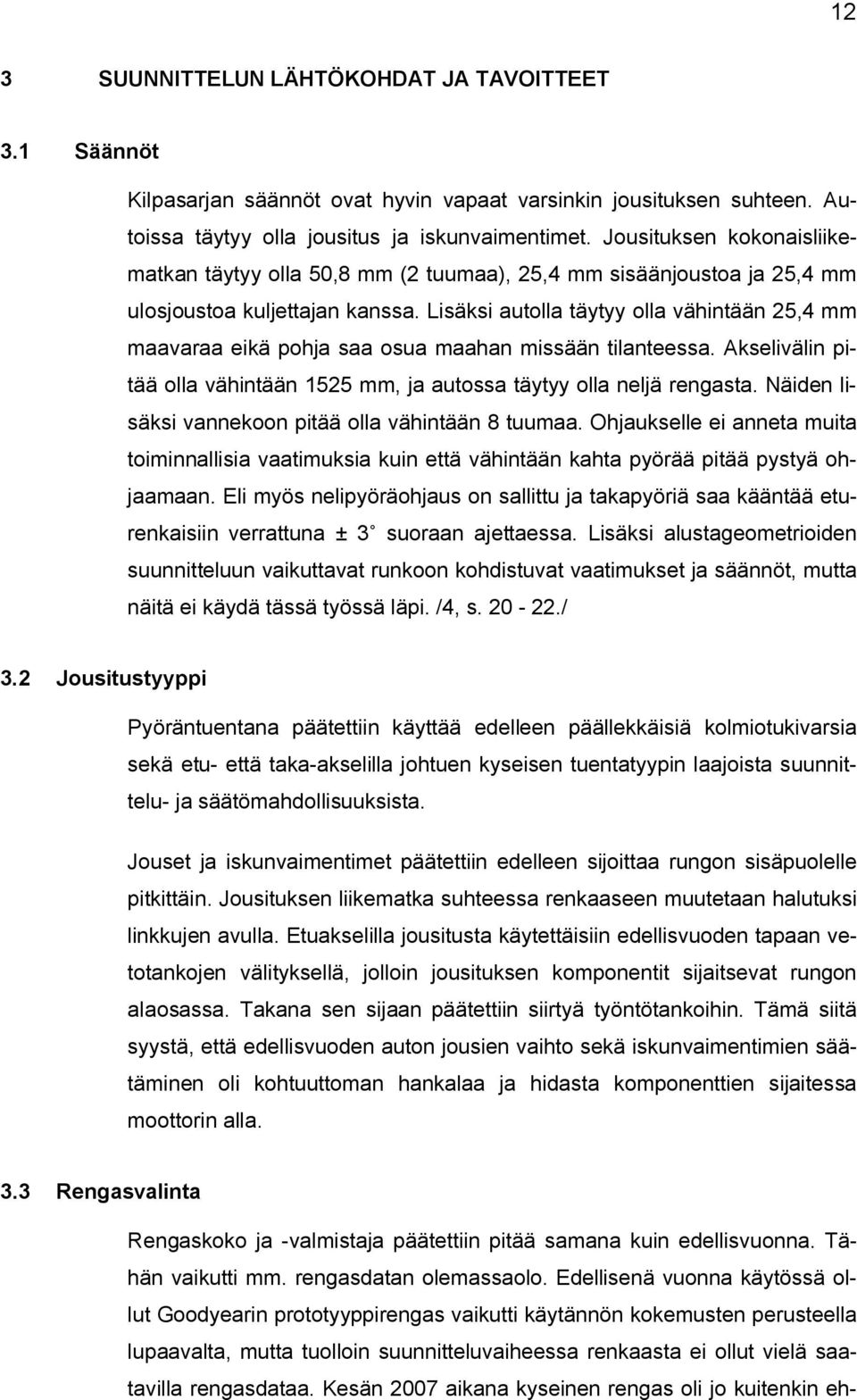 Lisäksi autolla täytyy olla vähintään 25,4 mm maavaraa eikä pohja saa osua maahan missään tilanteessa. Akselivälin pitää olla vähintään 1525 mm, ja autossa täytyy olla neljä rengasta.