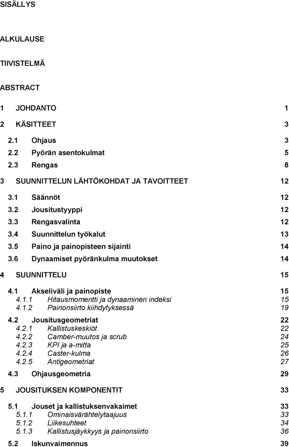 1.1 Hitausmomentti ja dynaaminen indeksi 15 4.1.2 Painonsiirto kiihdytyksessä 19 4.2 Jousitusgeometriat 22 4.2.1 Kallistuskeskiöt 22 4.2.2 Camber-muutos ja scrub 24 4.2.3 KPI ja a-mitta 25 4.2.4 Caster-kulma 26 4.