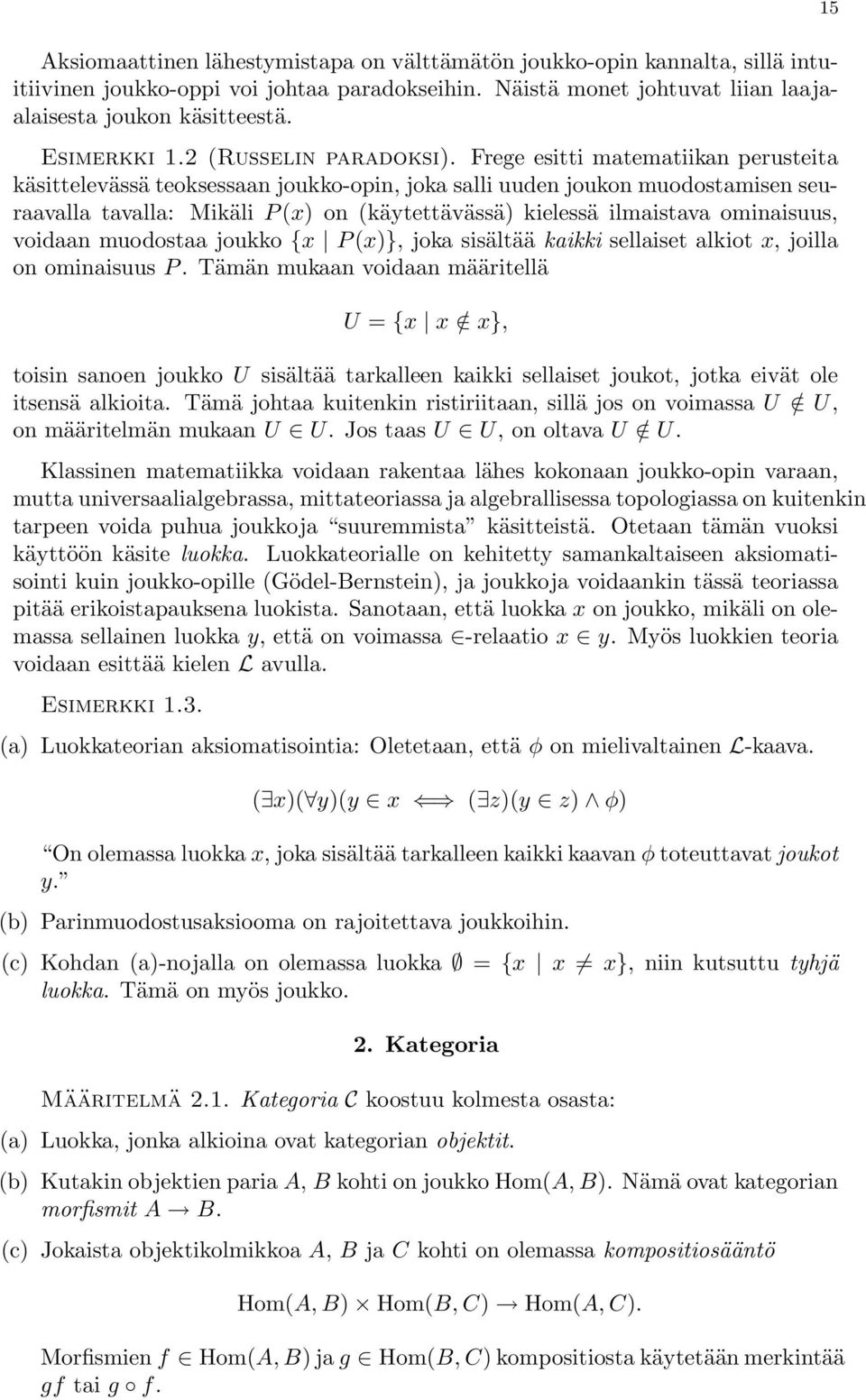 Frege esitti matematiikan perusteita käsittelevässä teoksessaan joukko-opin, joka salli uuden joukon muodostamisen seuraavalla tavalla: Mikäli P (x) on (käytettävässä) kielessä ilmaistava ominaisuus,