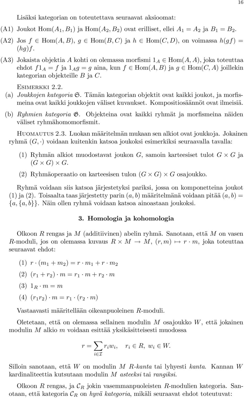 (A3) Jokaista objektia A kohti on olemassa morfismi 1 A Hom(A, A), joka toteuttaa ehdot f1 A = f ja 1 A g = g aina, kun f Hom(A, B) ja g Hom(C, A) joillekin kategorian objekteille B ja C. Esimerkki 2.