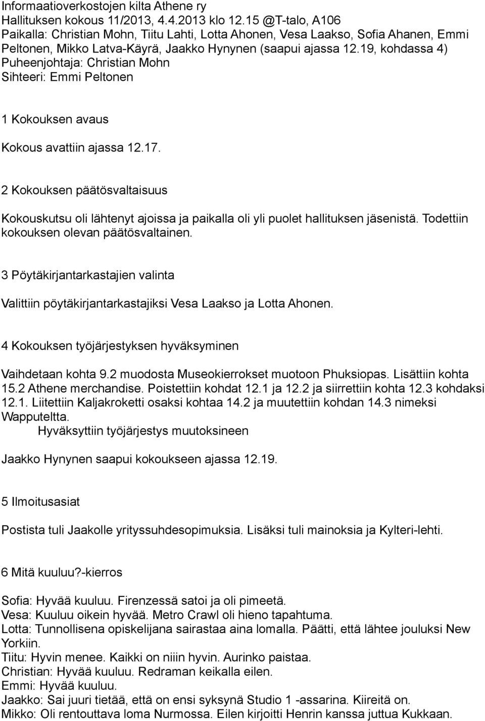 19, kohdassa 4) Puheenjohtaja: Christian Mohn Sihteeri: Emmi Peltonen 1 Kokouksen avaus Kokous avattiin ajassa 12.17.