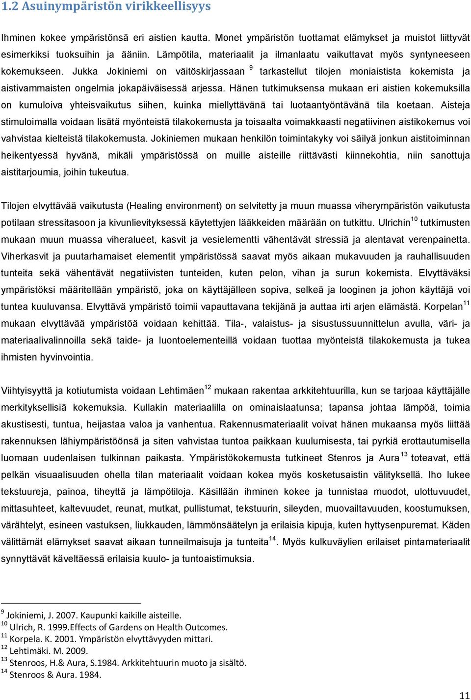 Jukka Jokiniemi on väitöskirjassaan 9 tarkastellut tilojen moniaistista kokemista ja aistivammaisten ongelmia jokapäiväisessä arjessa.