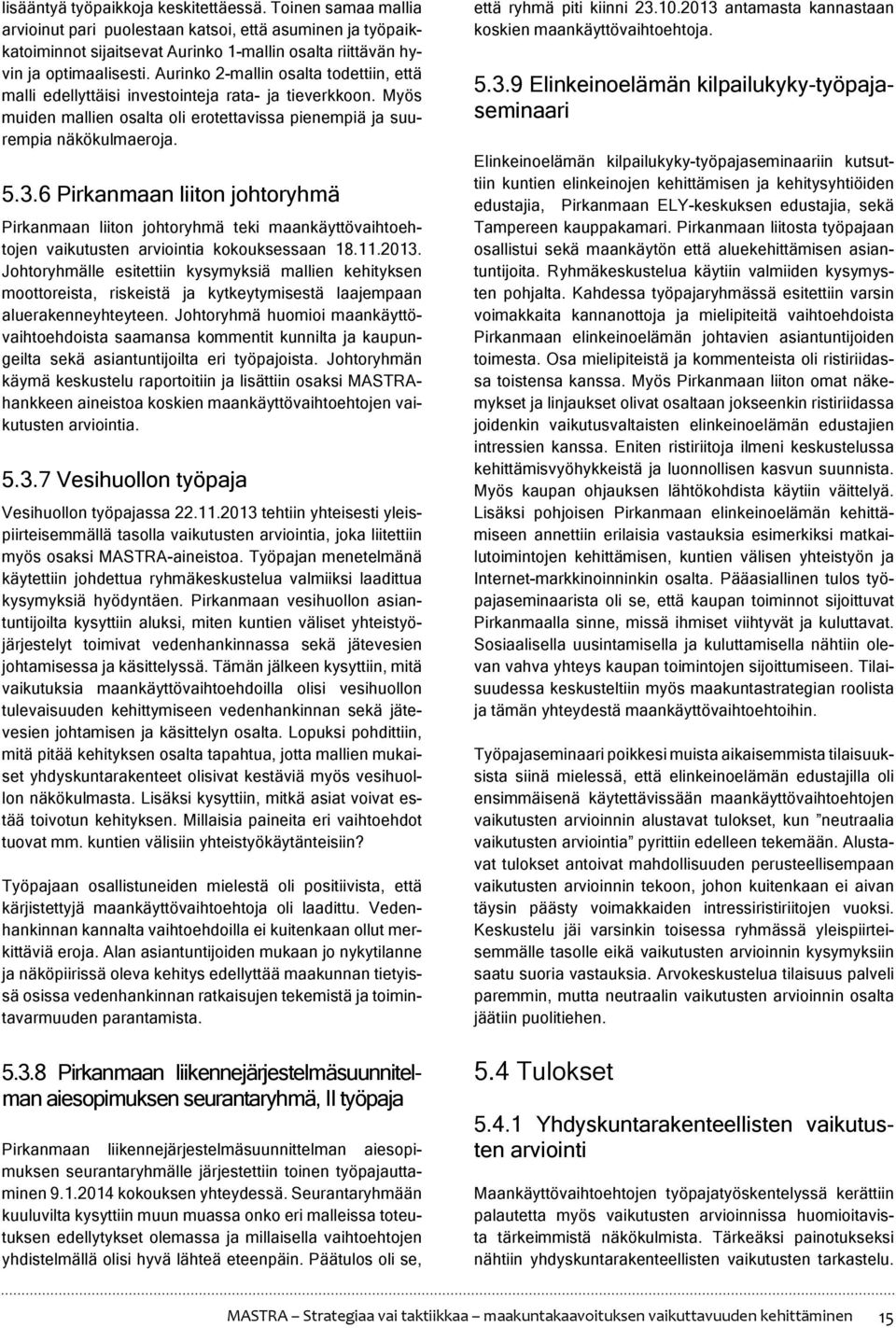 6 Pirkanmaan liiton johtoryhmä Pirkanmaan liiton johtoryhmä teki maankäyttövaihtoehtojen vaikutusten arviointia kokouksessaan 18.11.2013.