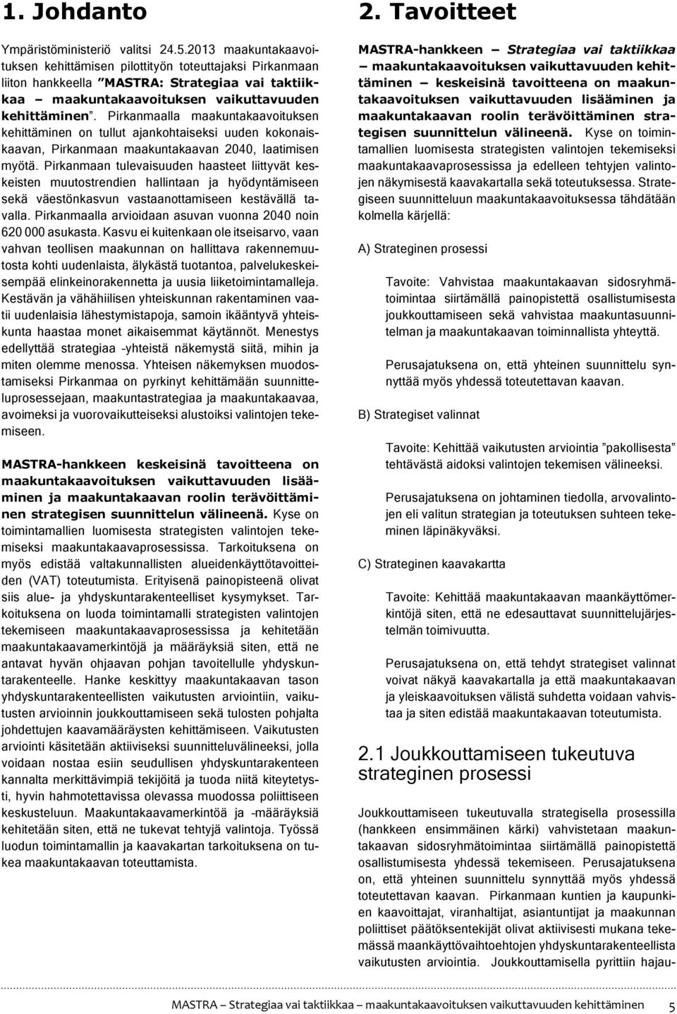 Pirkanmaalla maakuntakaavoituksen kehittäminen on tullut ajankohtaiseksi uuden kokonaiskaavan, Pirkanmaan maakuntakaavan 2040, laatimisen myötä.