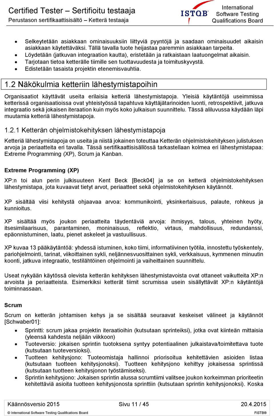 Edistetään tasaista projektin etenemisvauhtia. 1.2 Näkökulmia ketteriin lähestymistapoihin Organisaatiot käyttävät useita erilaisia ketteriä lähestymistapoja.