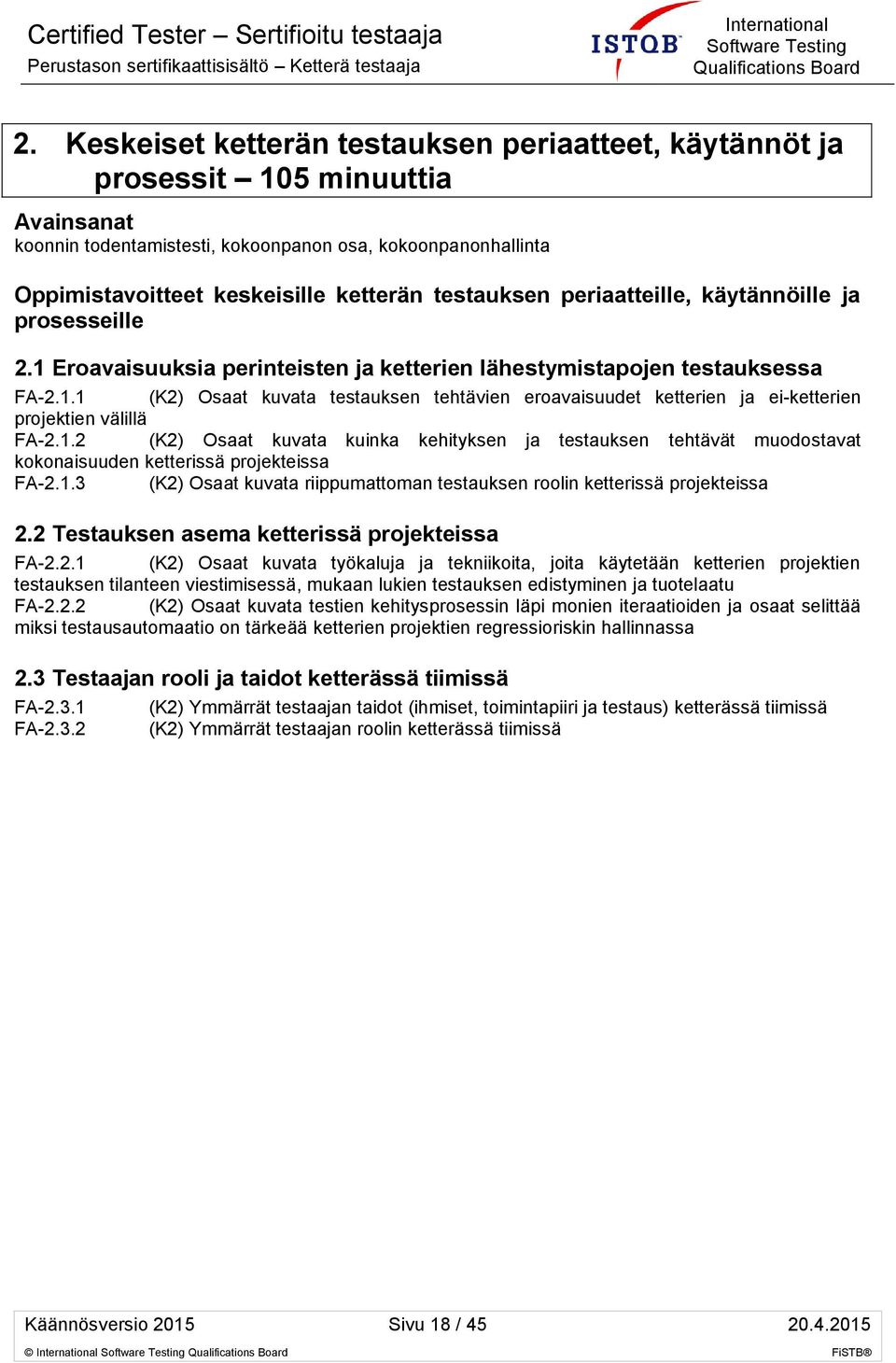 1.2 (K2) Osaat kuvata kuinka kehityksen ja testauksen tehtävät muodostavat kokonaisuuden ketterissä projekteissa FA-2.1.3 (K2) Osaat kuvata riippumattoman testauksen roolin ketterissä projekteissa 2.