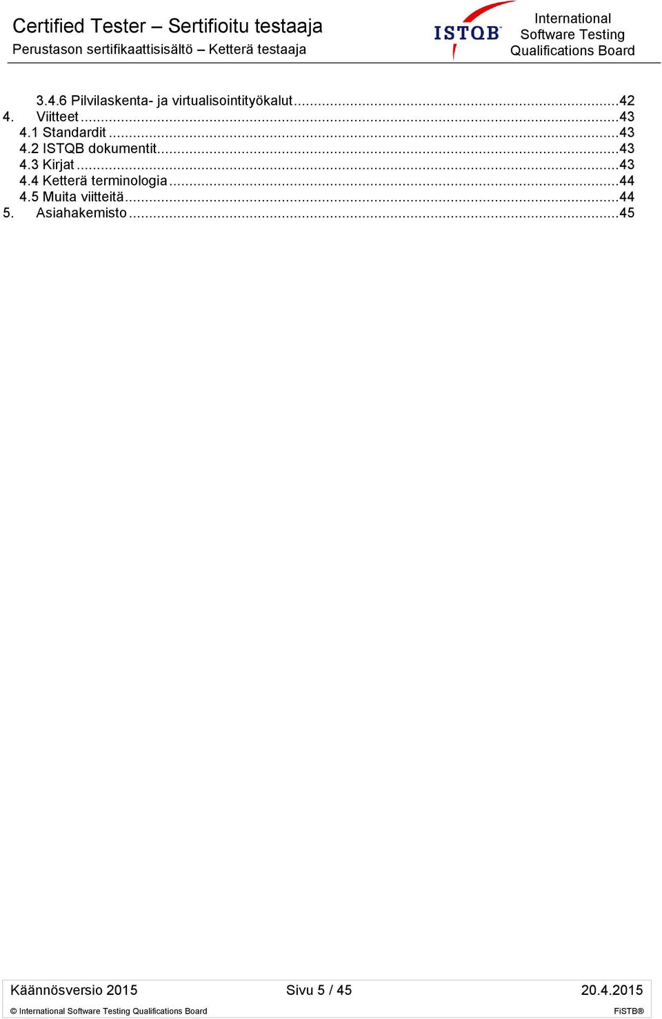 .. 43 4.4 Ketterä terminologia... 44 4.5 Muita viitteitä... 44 5.