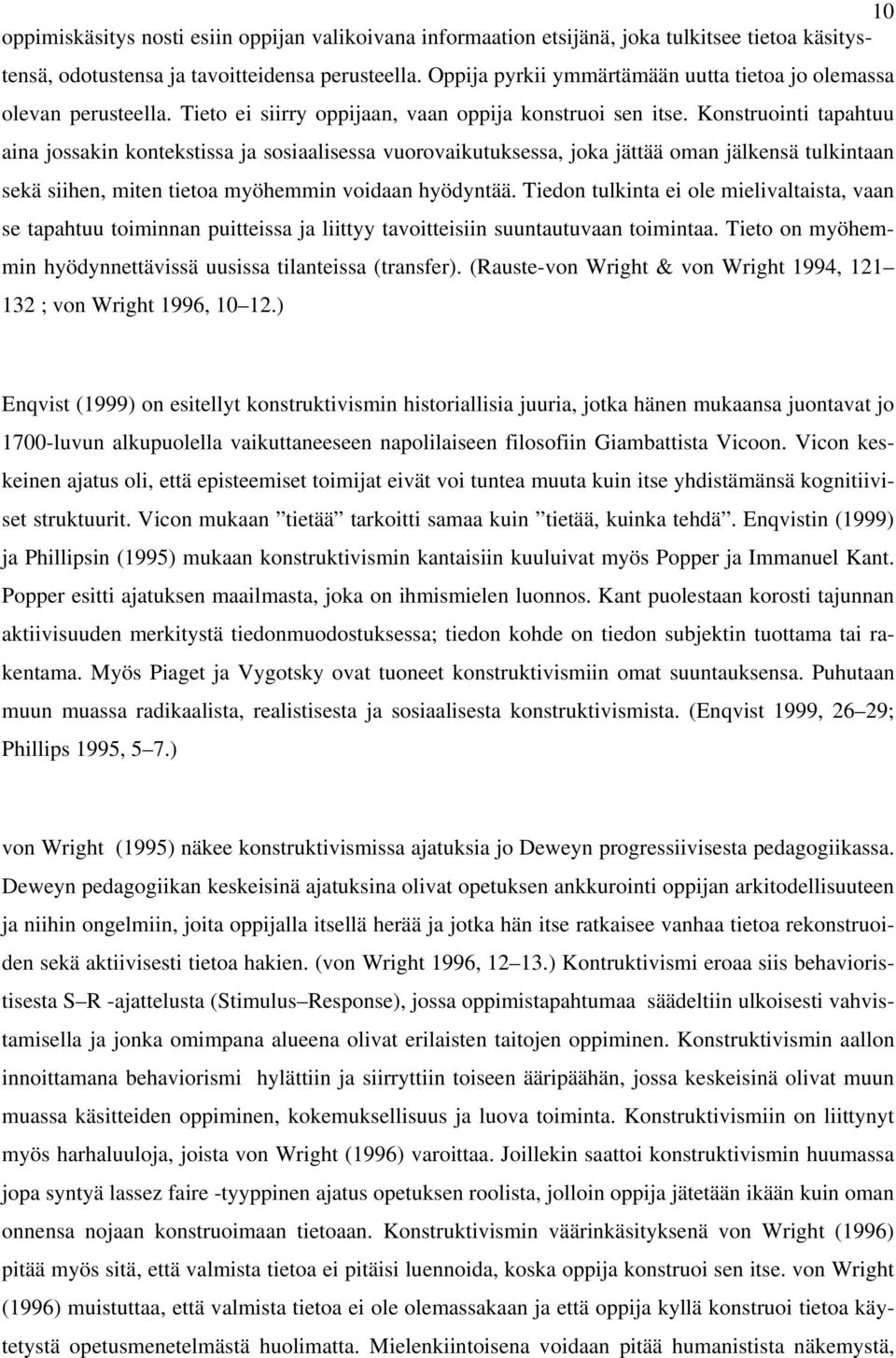 Konstruointi tapahtuu aina jossakin kontekstissa ja sosiaalisessa vuorovaikutuksessa, joka jättää oman jälkensä tulkintaan sekä siihen, miten tietoa myöhemmin voidaan hyödyntää.