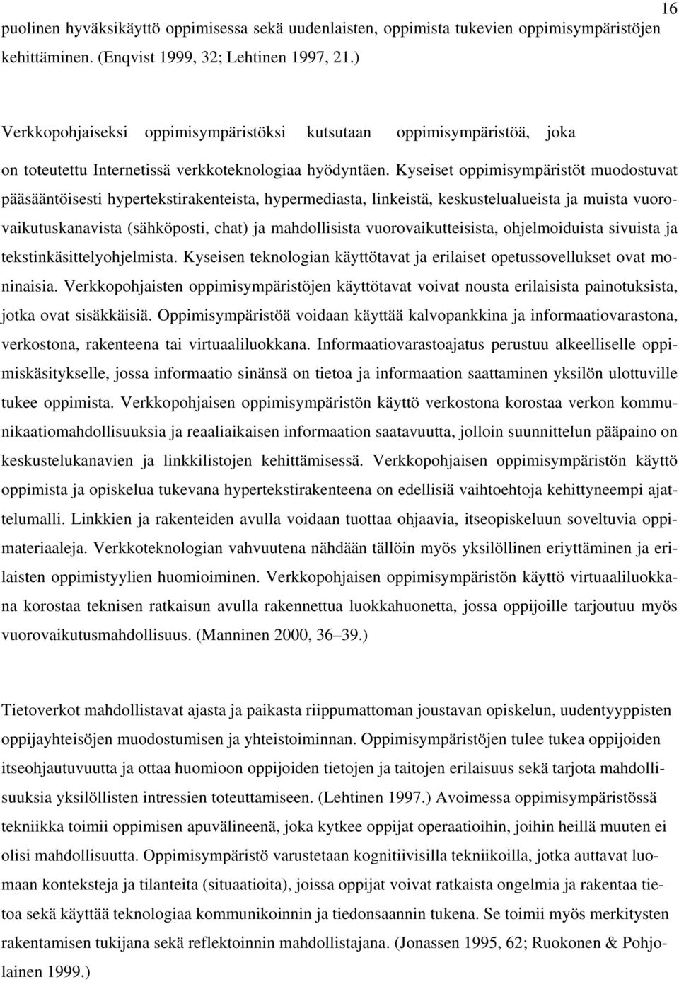 Kyseiset oppimisympäristöt muodostuvat pääsääntöisesti hypertekstirakenteista, hypermediasta, linkeistä, keskustelualueista ja muista vuorovaikutuskanavista (sähköposti, chat) ja mahdollisista