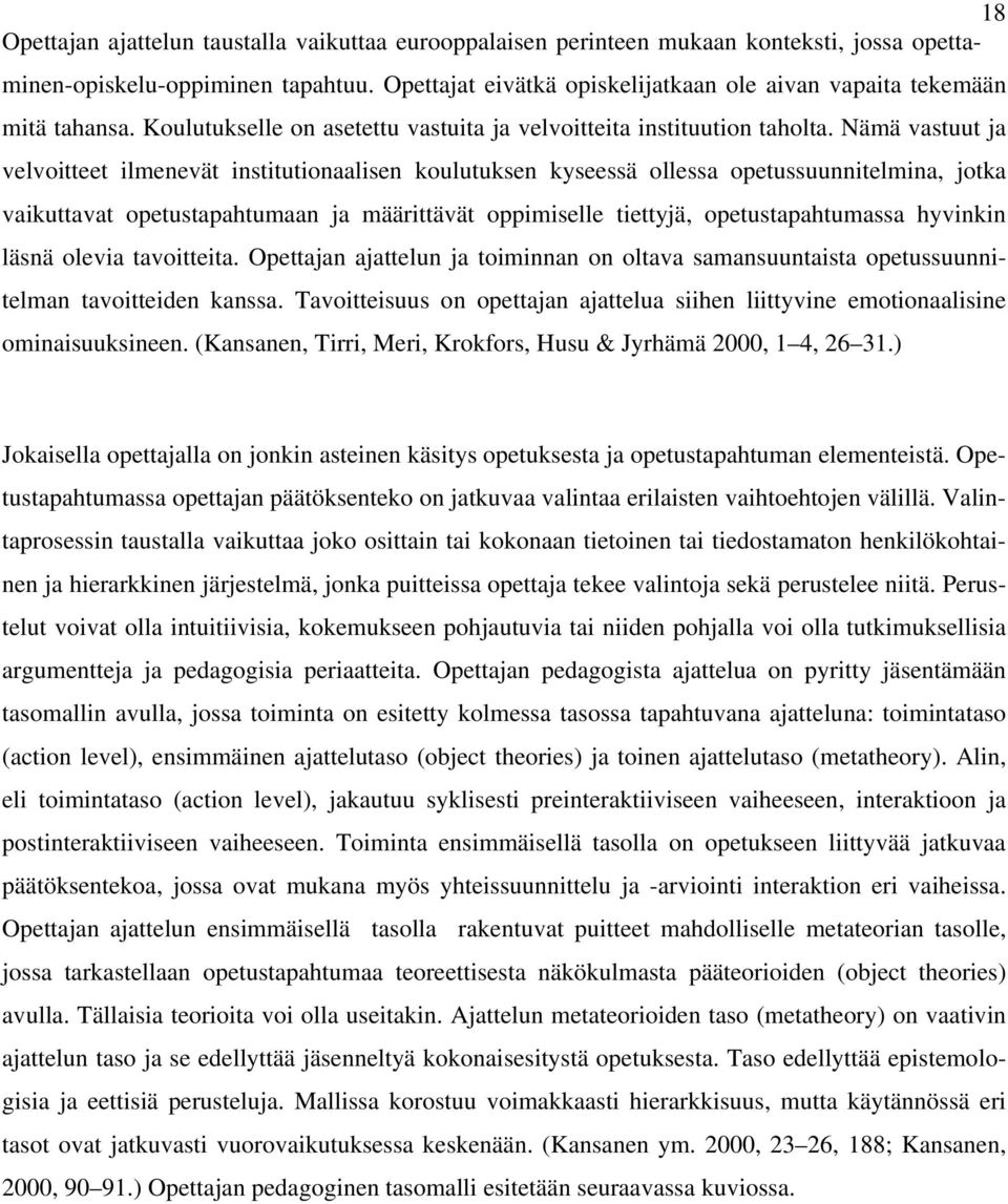 Nämä vastuut ja velvoitteet ilmenevät institutionaalisen koulutuksen kyseessä ollessa opetussuunnitelmina, jotka vaikuttavat opetustapahtumaan ja määrittävät oppimiselle tiettyjä, opetustapahtumassa