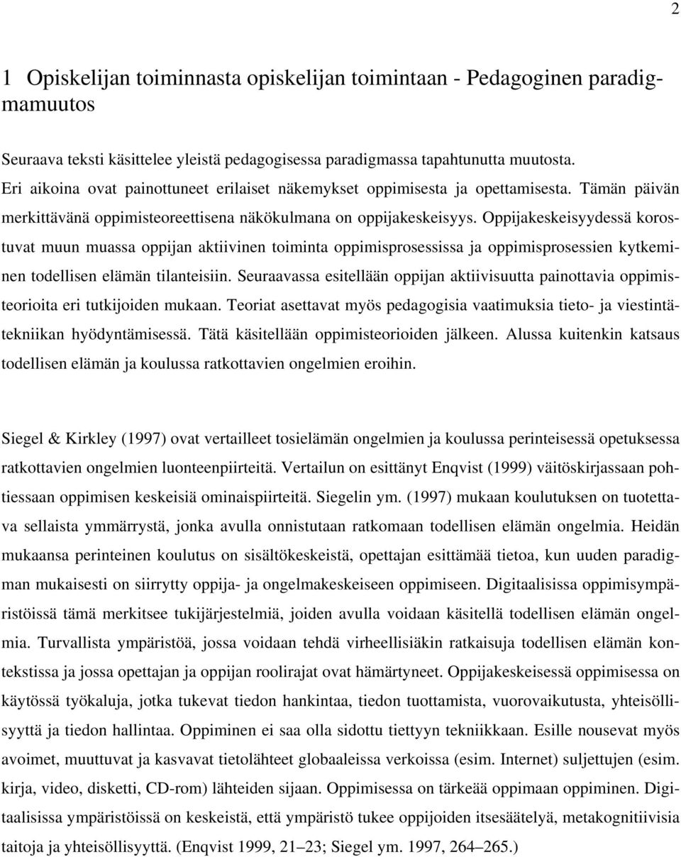 Oppijakeskeisyydessä korostuvat muun muassa oppijan aktiivinen toiminta oppimisprosessissa ja oppimisprosessien kytkeminen todellisen elämän tilanteisiin.