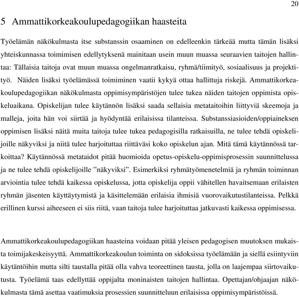 Näiden lisäksi työelämässä toimiminen vaatii kykyä ottaa hallittuja riskejä. Ammattikorkeakoulupedagogiikan näkökulmasta oppimisympäristöjen tulee tukea näiden taitojen oppimista opiskeluaikana.