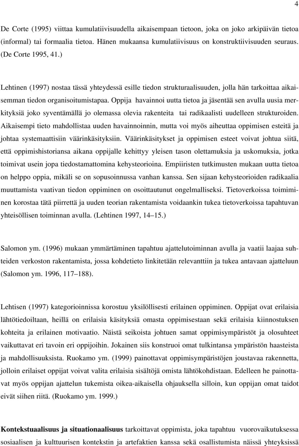 Oppija havainnoi uutta tietoa ja jäsentää sen avulla uusia merkityksiä joko syventämällä jo olemassa olevia rakenteita tai radikaalisti uudelleen strukturoiden.