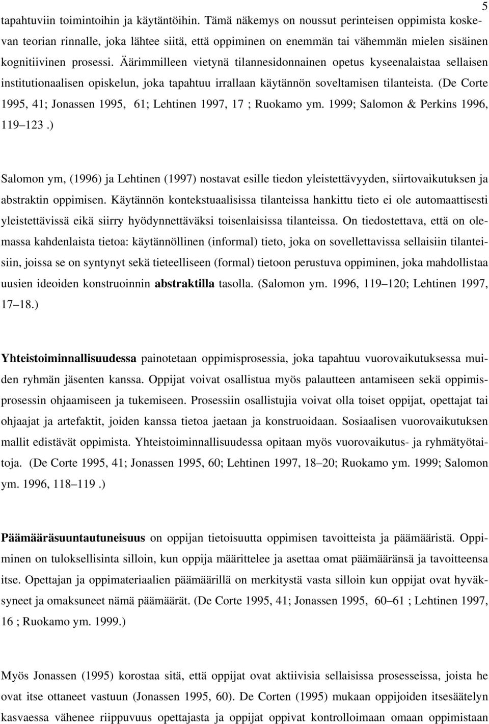 Äärimmilleen vietynä tilannesidonnainen opetus kyseenalaistaa sellaisen institutionaalisen opiskelun, joka tapahtuu irrallaan käytännön soveltamisen tilanteista.