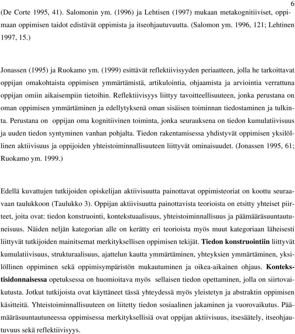 (1999) esittävät reflektiivisyyden periaatteen, jolla he tarkoittavat oppijan omakohtaista oppimisen ymmärtämistä, artikulointia, ohjaamista ja arviointia verrattuna oppijan omiin aikaisempiin