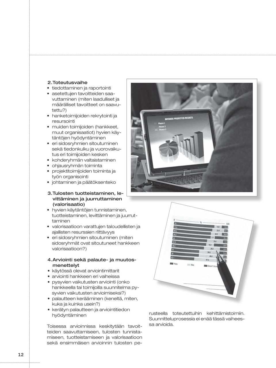 toimijoiden kesken kohderyhmän valtaistaminen ohjausryhmän toiminta projektitoimijoiden toiminta ja työn organisointi johtaminen ja päätöksenteko 3.