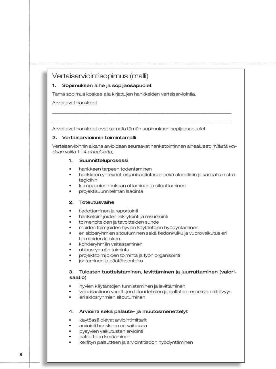 Vertaisarvioinnin toimintamalli Vertaisarvioinnin aikana arvioidaan seuraavat hanketoiminnan aihealueet: (Näistä voidaan valita 1-4 aihealuetta) 1.