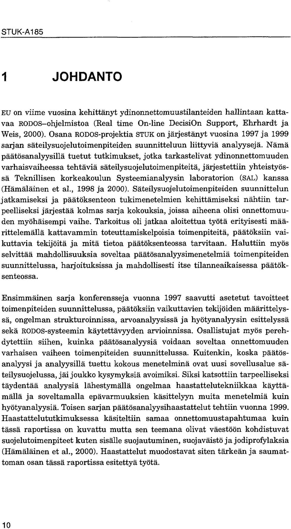 Nämä päätösanalyysillä tuetut tutkimukset, jotka tarkastelivat ydinonnettomuuden varhaisvaiheessa tehtäviä säteilysuojelutoimenpiteitä, järjestettiin yhteistyössä Teknillisen korkeakoulun