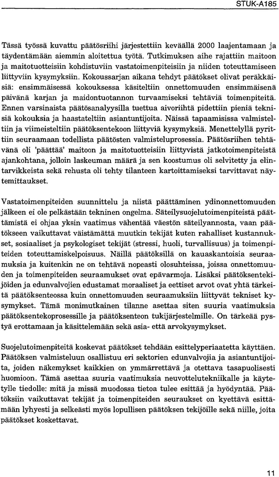 Kokoussarjan aikana tehdyt päätökset olivat peräkkäisiä: ensimmäisessä kokouksessa käsiteltiin onnettomuuden ensimmäisenä päivänä karjan ja maidontuotannon turvaamiseksi tehtäviä toimenpiteitä.