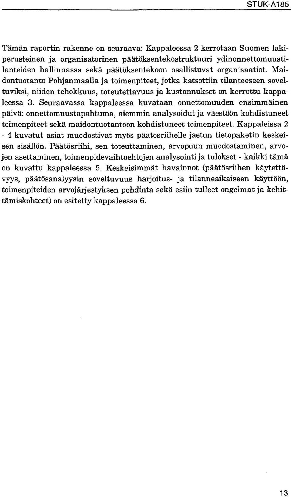 Seuraavassa kappaleessa kuvataan onnettomuuden ensimmäinen päivä: onnettomuustapahtuma, aiemmin analysoidut ja väestöön kohdistuneet toimenpiteet sekä maidontuotantoon kohdistuneet toimenpiteet.