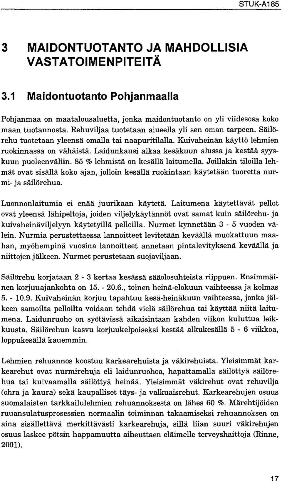 Laidunkausi alkaa kesäkuun alussa ja kestää syyskuun puoleenväliin. 85 % lehmistä on kesällä laitumella.