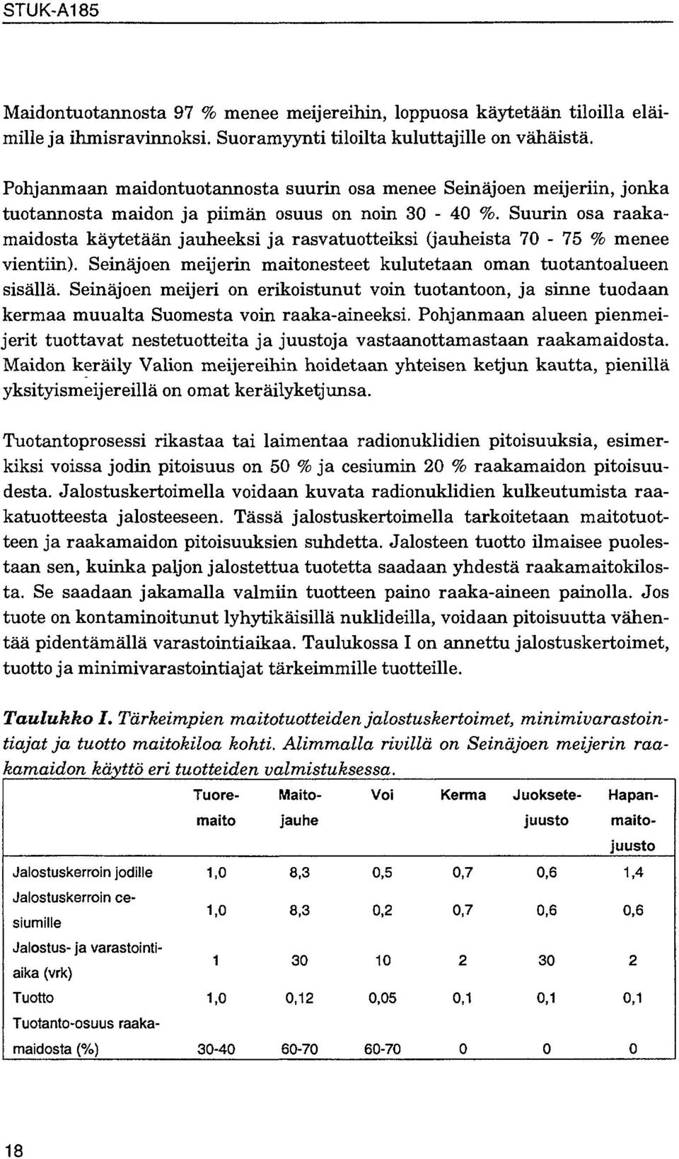 Suurin osa raakamaidosta käytetään jauheeksi ja rasvatuotteiksi (jauheista 70-75 % menee vientiin). Seinäjoen meijerin maitonesteet kulutetaan oman tuotantoalueen sisällä.