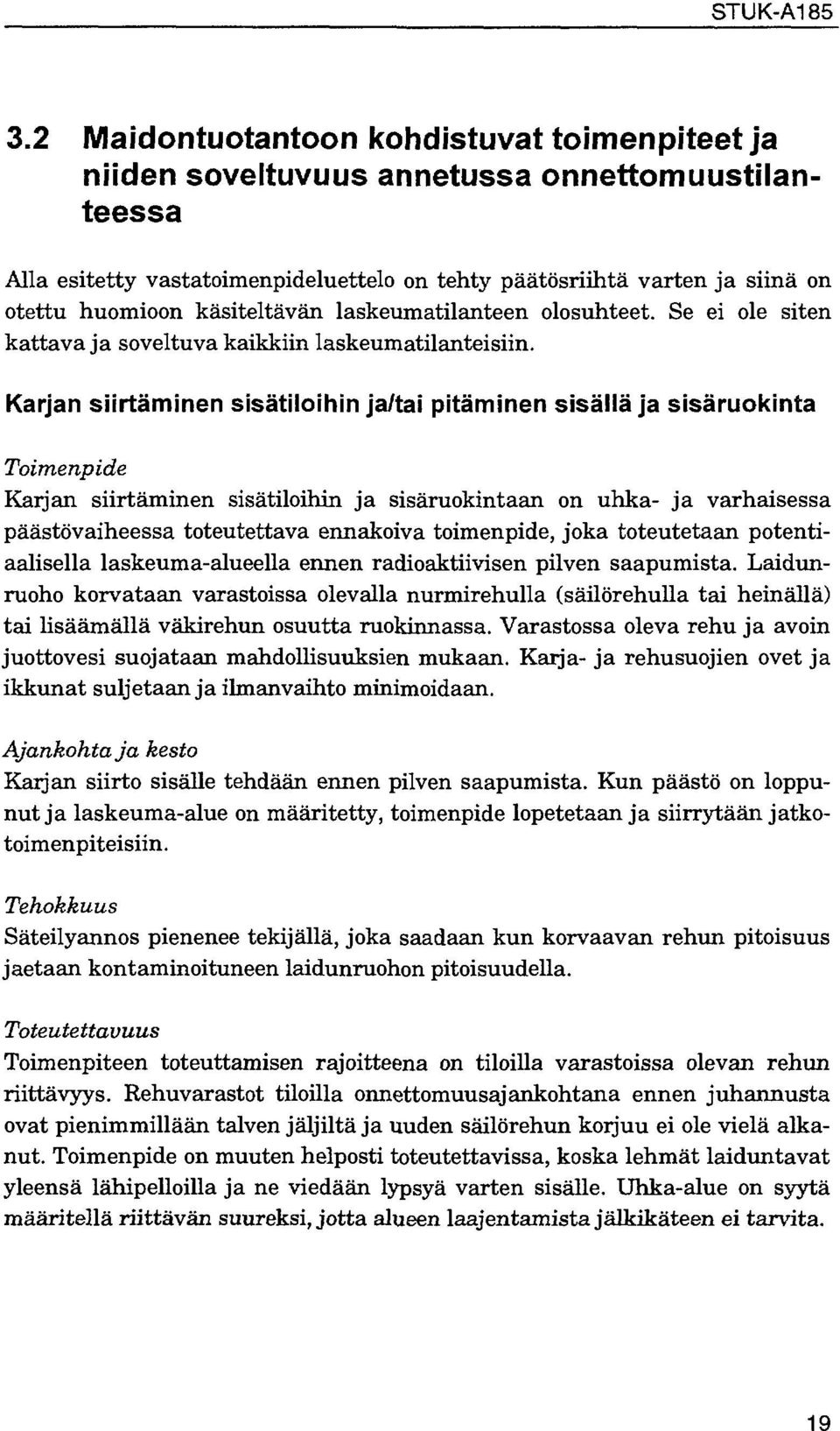 Karjan siirtäminen sisätiloihin ja/tai pitäminen sisällä ja sisäruokinta Toimenpide Karjan siirtäminen sisätiloihin ja sisäruokintaan on uhka- ja varhaisessa päästövaiheessa toteutettava ennakoiva