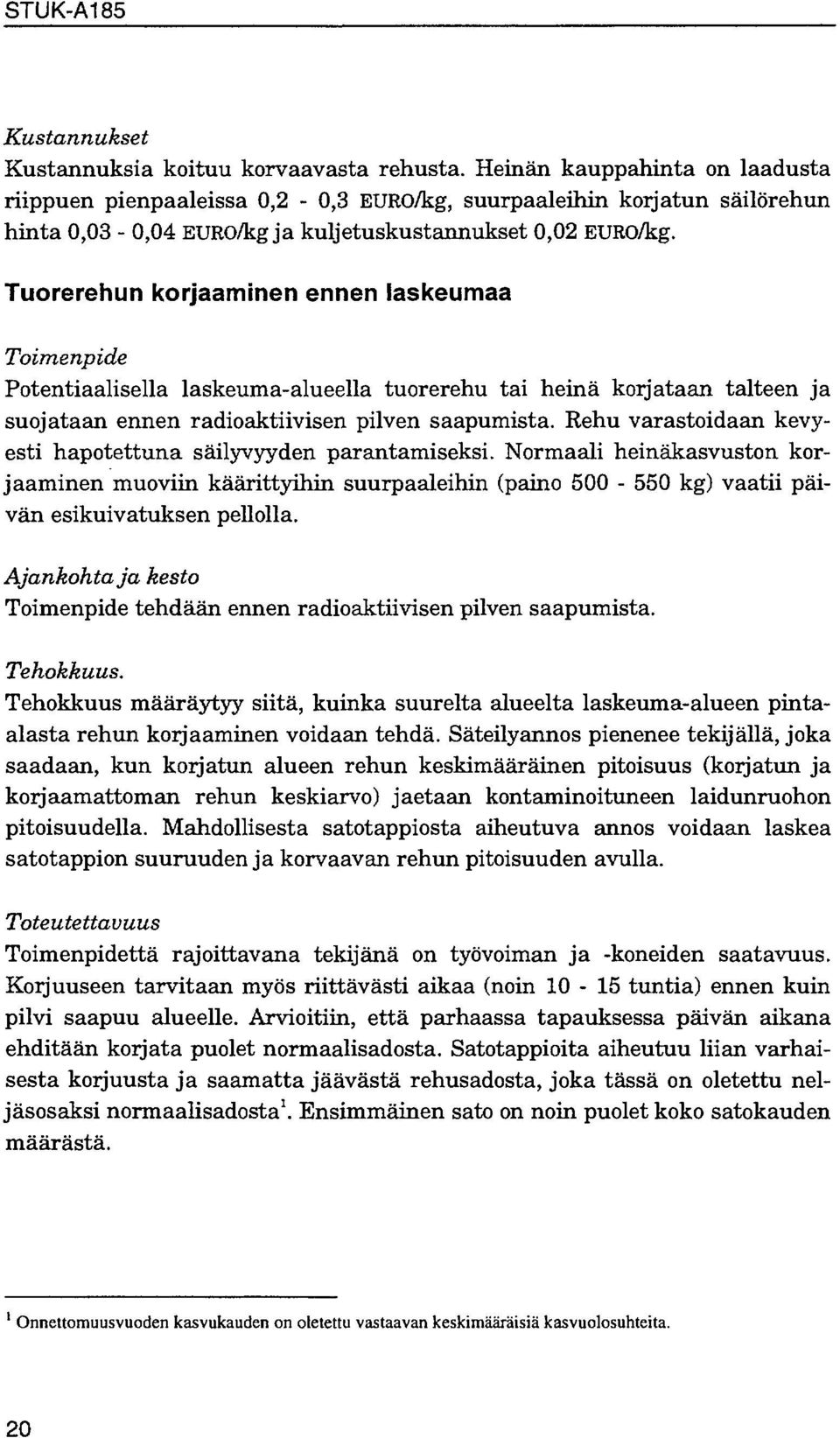 Tuorerehun korjaaminen ennen laskeumaa Toimenpide Potentiaalisella laskeuma-alueella tuorerehu tai heinä korjataan talteen ja suojataan ennen radioaktiivisen pilven saapumista.