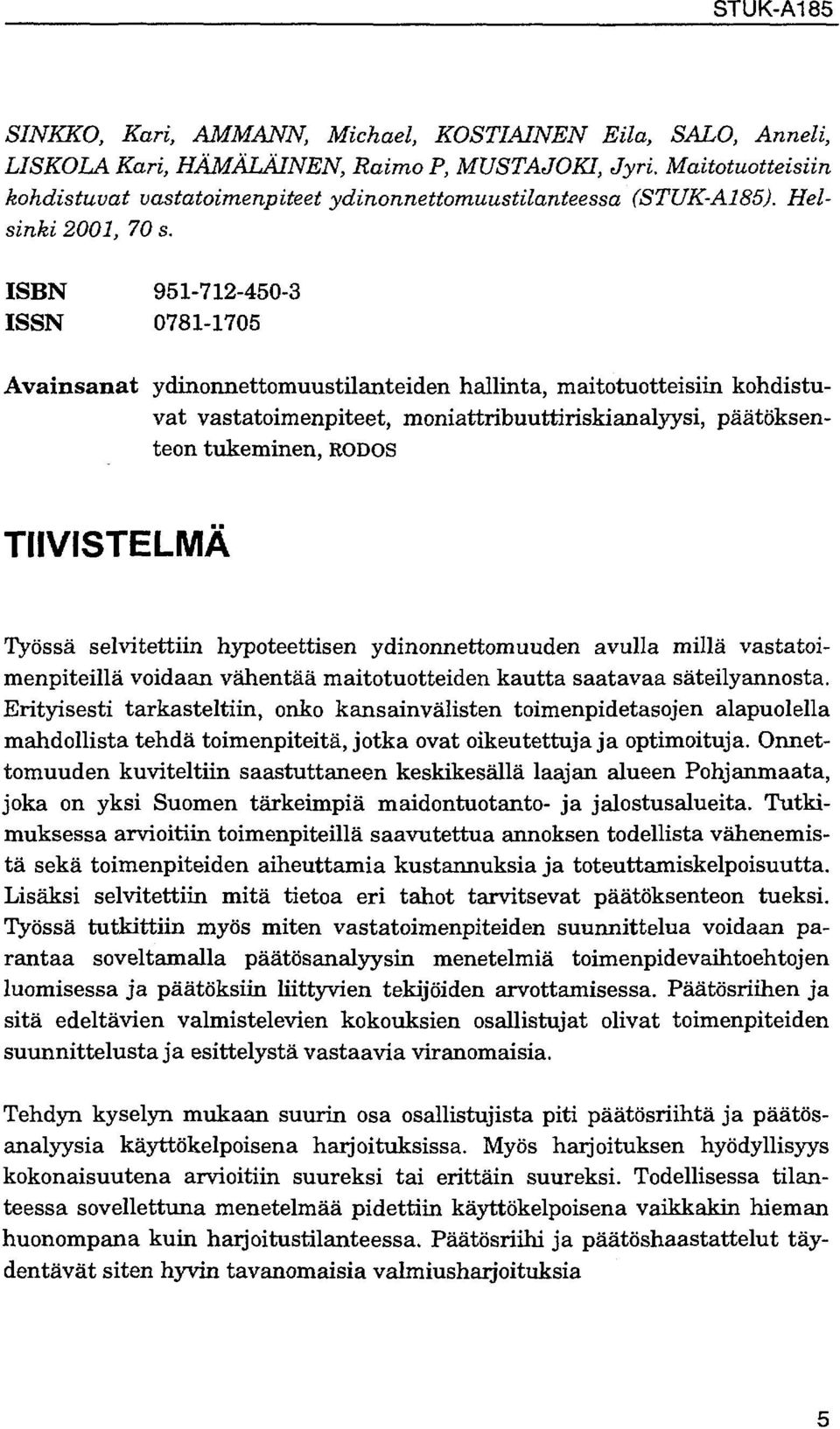 ISBN 951-712-450-3 ISSN 0781-1705 Avainsanat ydinonnettomuustilanteiden hallinta, maitotuotteisiin kohdistuvat vastatoimenpiteet, moniattribuuttiriskianalyysi, päätöksenteon tukeminen, RODOS