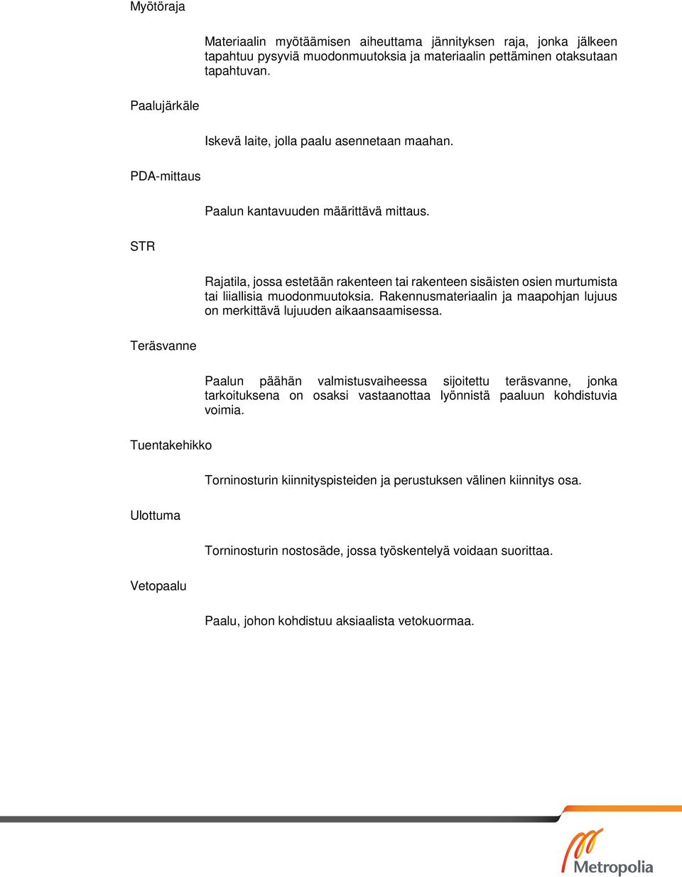 STR Rajatila, jossa estetään rakenteen tai rakenteen sisäisten osien murtumista tai liiallisia muodonmuutoksia. Rakennusmateriaalin ja maapohjan lujuus on merkittävä lujuuden aikaansaamisessa.