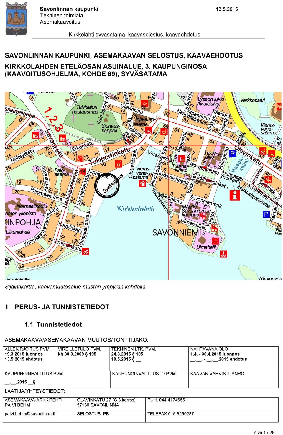 1 Tunnistetiedot ASEMAKAAVA/ASEMAKAAVAN MUUTOS/TONTTIJAKO: ALLEKIRJOITUS PVM. 19.3.2015 luonnos 13.5.2015 ehdotus VIREILLETULO PVM. kh 30.3.2009 195 TEKNINEN LTK. PVM. 24.3.2015 105 19.