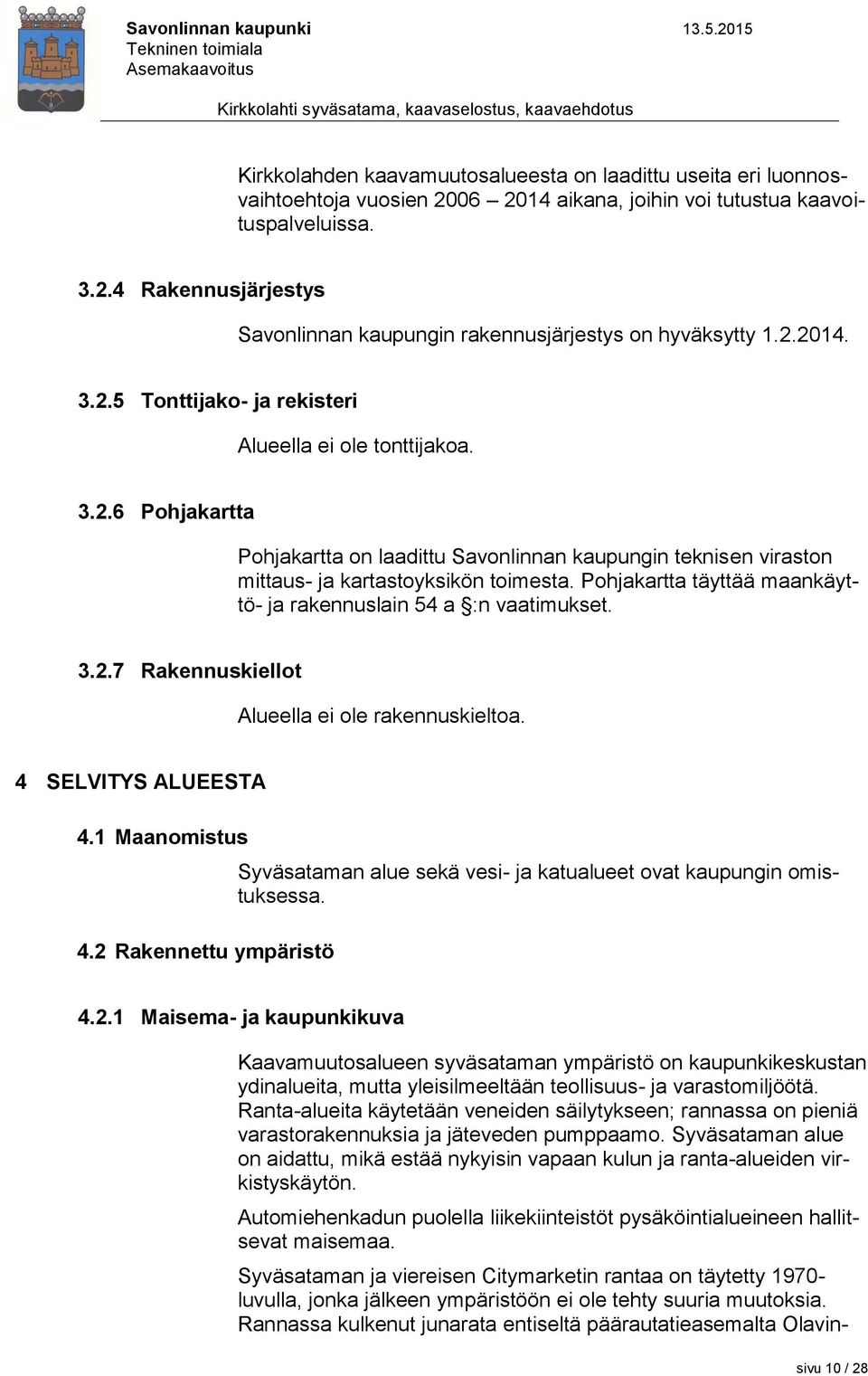 Pohjakartta täyttää maankäyttö- ja rakennuslain 54 a :n vaatimukset. 3.2.7 Rakennuskiellot Alueella ei ole rakennuskieltoa. 4 SELVITYS ALUEESTA 4.1 Maanomistus 4.