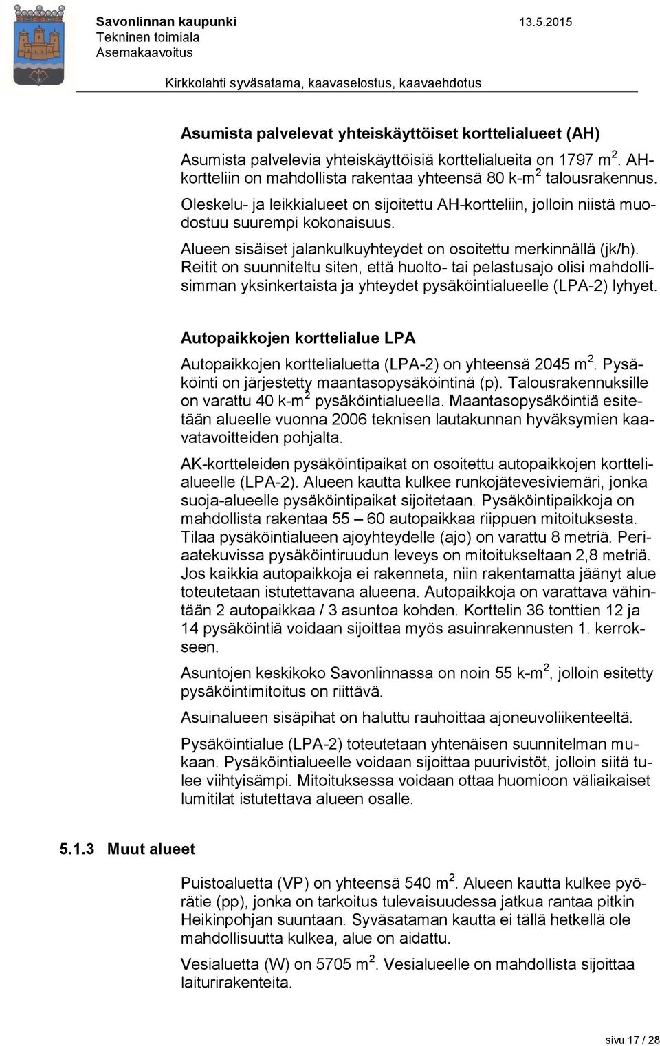 Reitit on suunniteltu siten, että huolto- tai pelastusajo olisi mahdollisimman yksinkertaista ja yhteydet pysäköintialueelle (LPA-2) lyhyet.