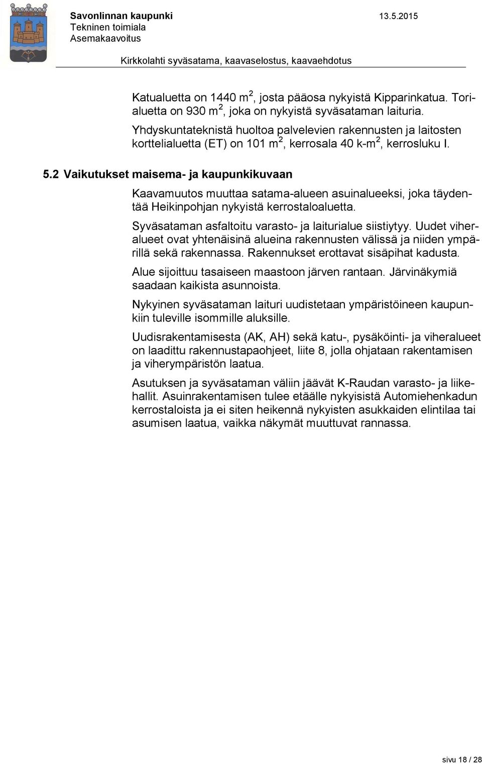 2 Vaikutukset maisema- ja kaupunkikuvaan Kaavamuutos muuttaa satama-alueen asuinalueeksi, joka täydentää Heikinpohjan nykyistä kerrostaloaluetta.