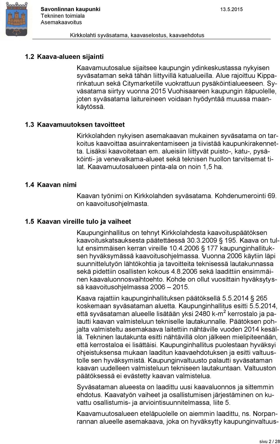 Syväsatama siirtyy vuonna 2015 Vuohisaareen kaupungin itäpuolelle, joten syväsatama laitureineen voidaan hyödyntää muussa maankäytössä.