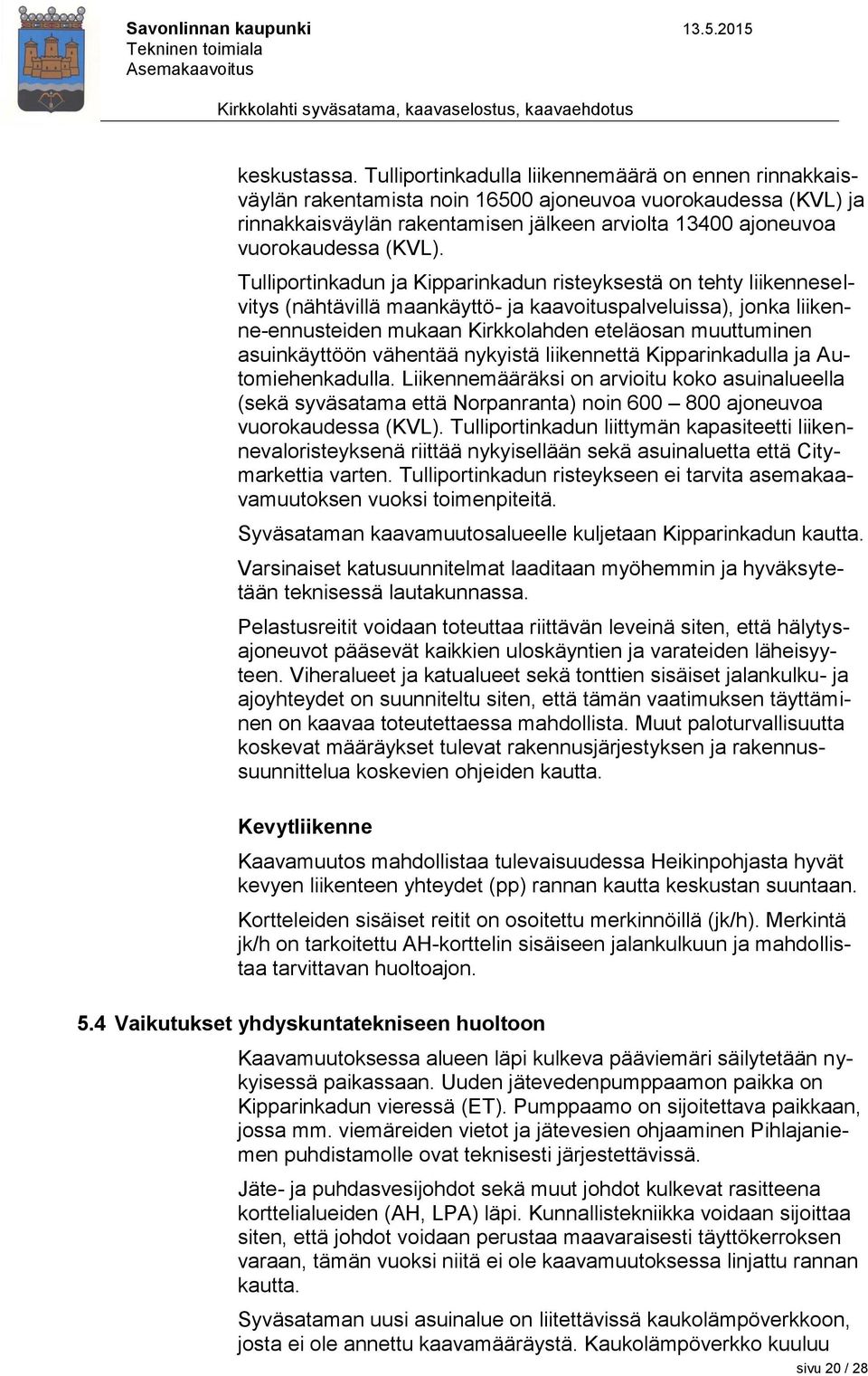 Tulliportinkadun ja Kipparinkadun risteyksestä on tehty liikenneselvitys (nähtävillä maankäyttö- ja kaavoituspalveluissa), jonka liikenne-ennusteiden mukaan Kirkkolahden eteläosan muuttuminen