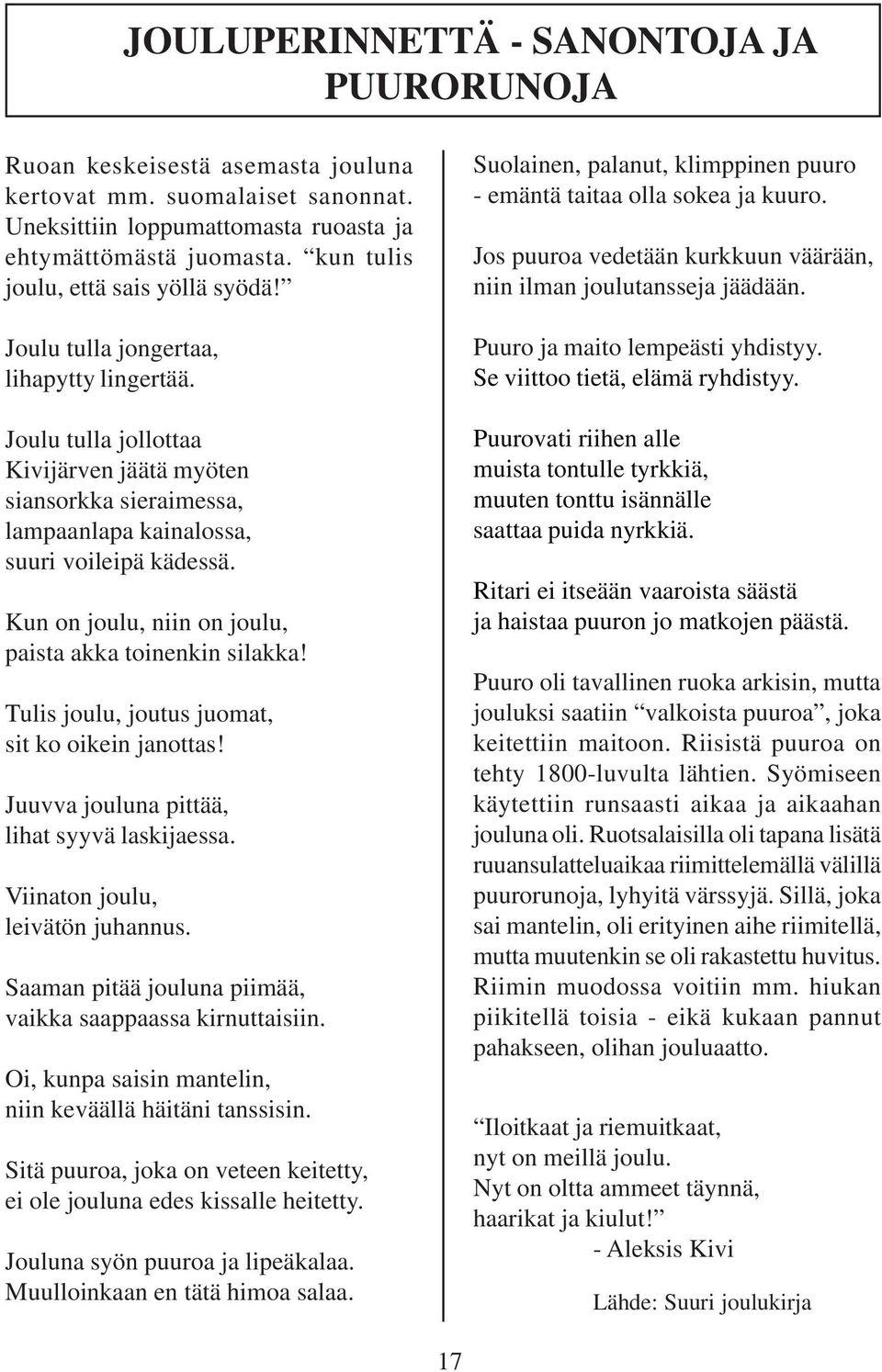 Joulu tulla jollottaa Kivijärven jäätä myöten siansorkka sieraimessa, lampaanlapa kainalossa, suuri voileipä kädessä. Kun on joulu, niin on joulu, paista akka toinenkin silakka!